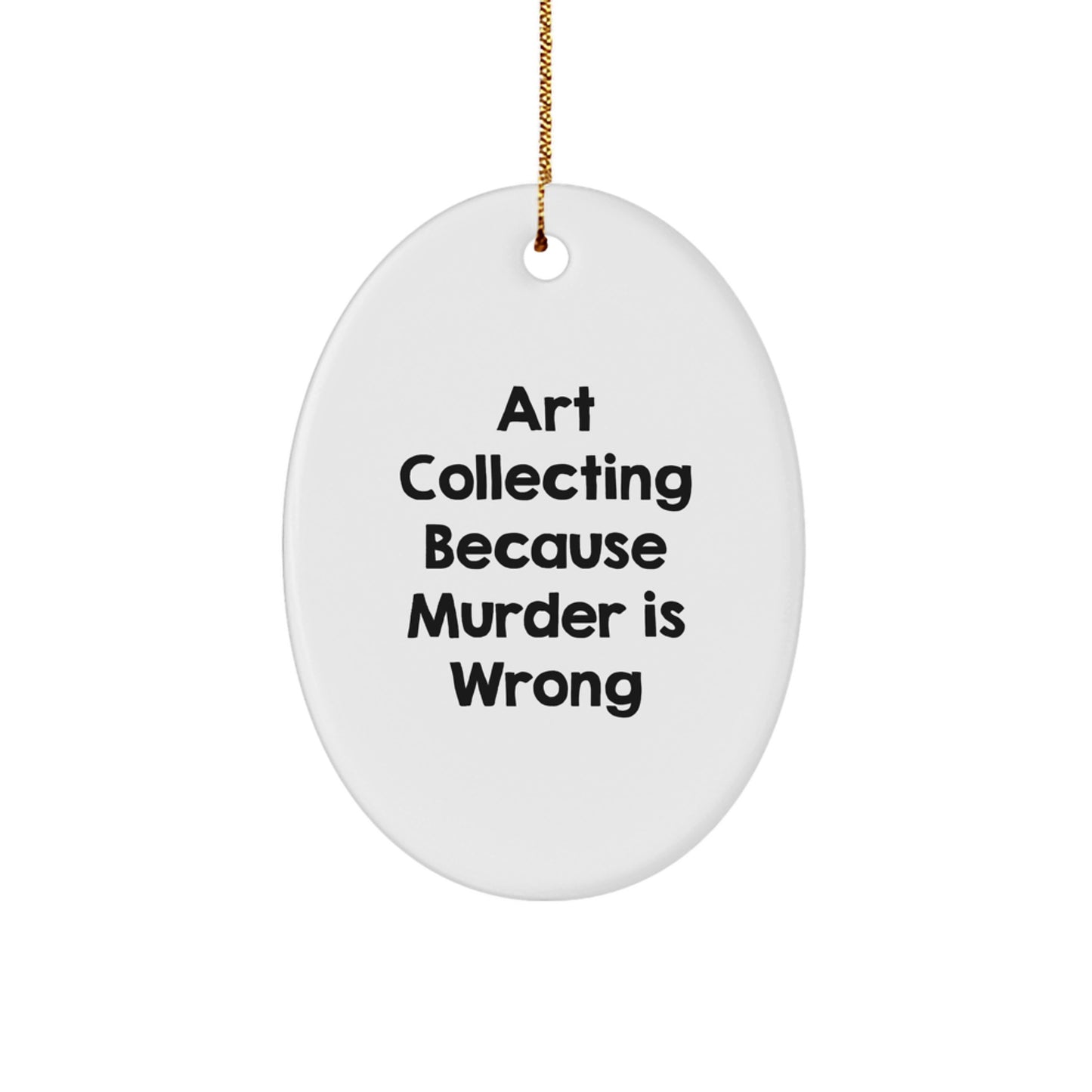 Funny Art Collecting Oval Ornament Gifts for Art Lovers from Friends and Family - Art Collecting Because Murder Is Wrong, Oval Christmas Decorations, Christmas Unique Gifts - Image 1