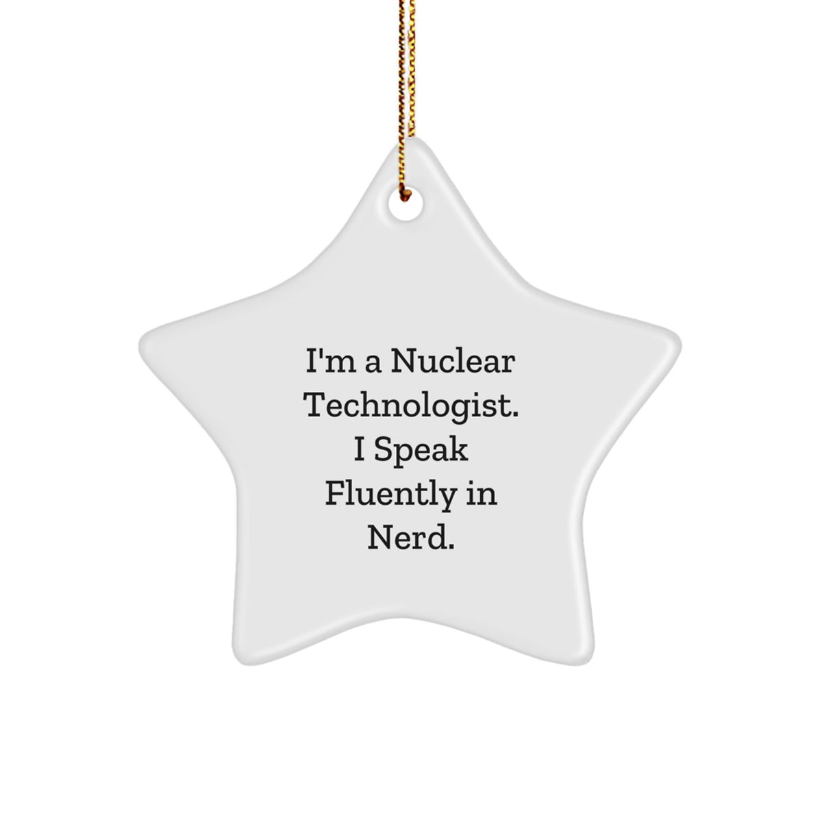 Funny Nuclear Technologist Gifts, Star Ornament for Men Friends Family, I'm A Nuclear Technologist. I Speak Fluently In genius. Christmas Unique - Image 1