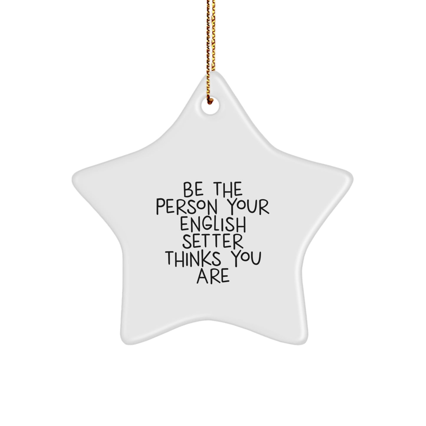 English Setter Dog Star Ornament Be the Person Your English Setter Thinks You Are Funny Christmas Unique Gifts for Friends - Image 1