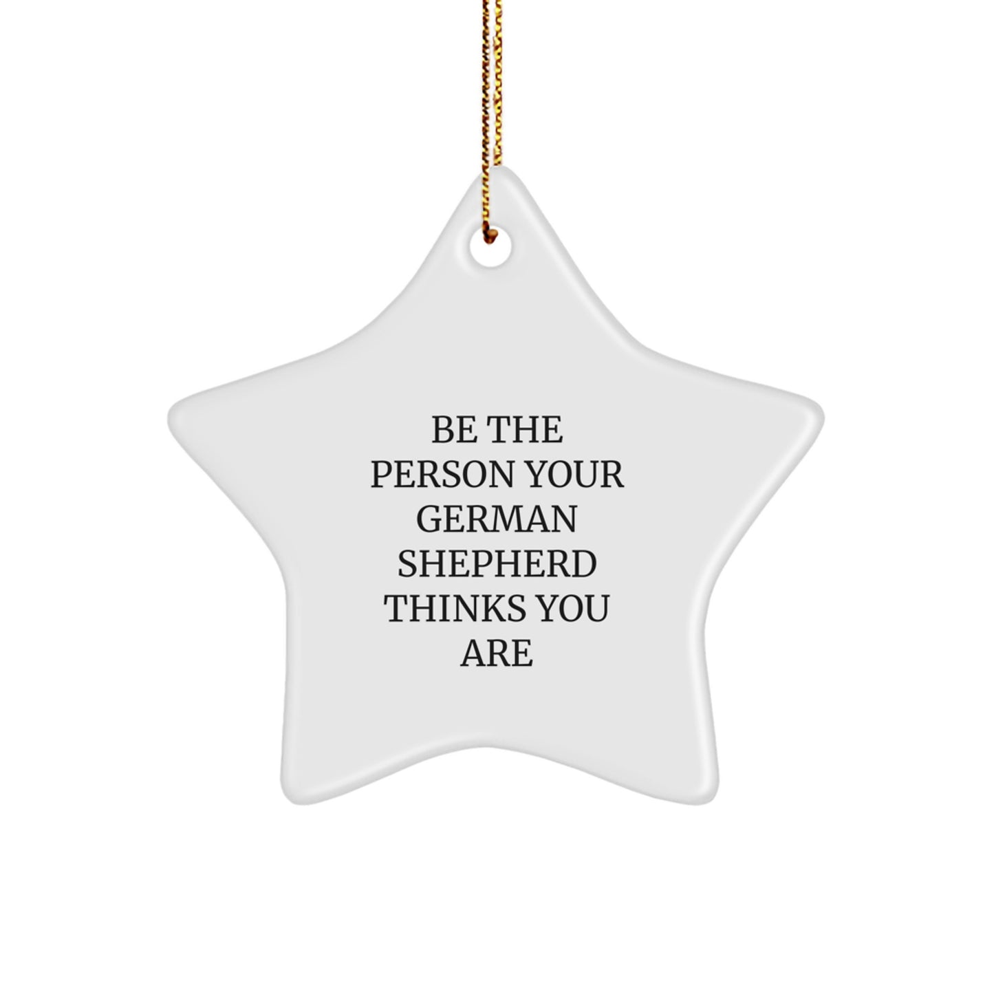 Funny German Shepherd Dog Star Ornaments Gifts for Friends - Be The Person Your German Shepherd Thinks You Are, Christmas Unique Ornaments from Men - Image 1