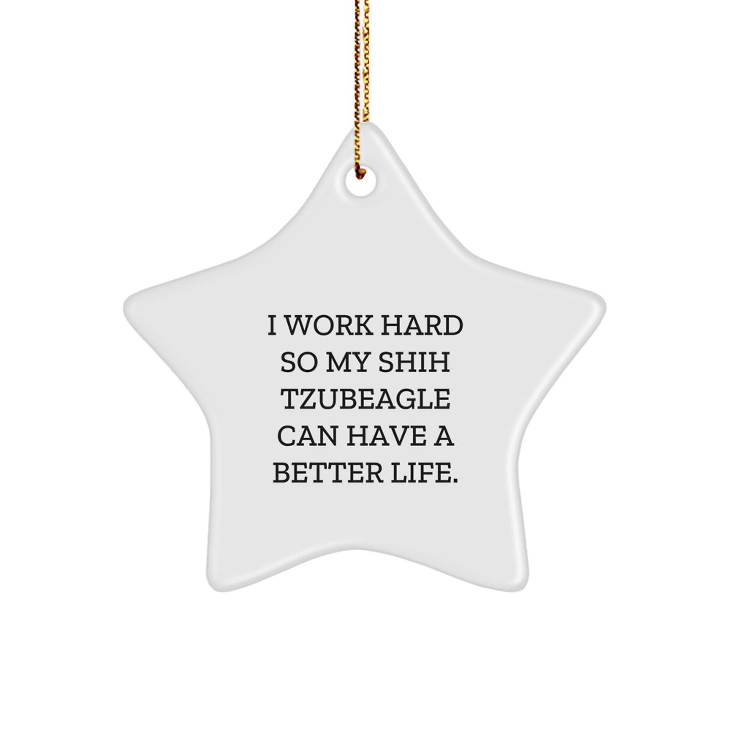 Funny Shih Tzu Dog Gifts for Him or Her, 'I Work Hard So My Shih Tzubeagle Can Have A Better Life.' Star Ornament, Christmas Unique Decorations - Image 1