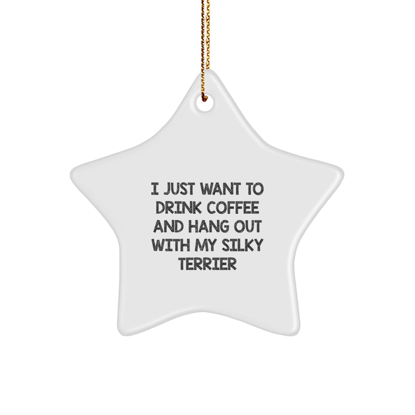 Funny Silky Terrier Dog Lover Gifts, Christmas Unique Star Ornament, Gifts from Women to Friends with Cute Silky Terrier, 'I Just Want To Drink Coffee And Hang Out With My Silky Terrier' - Image 1