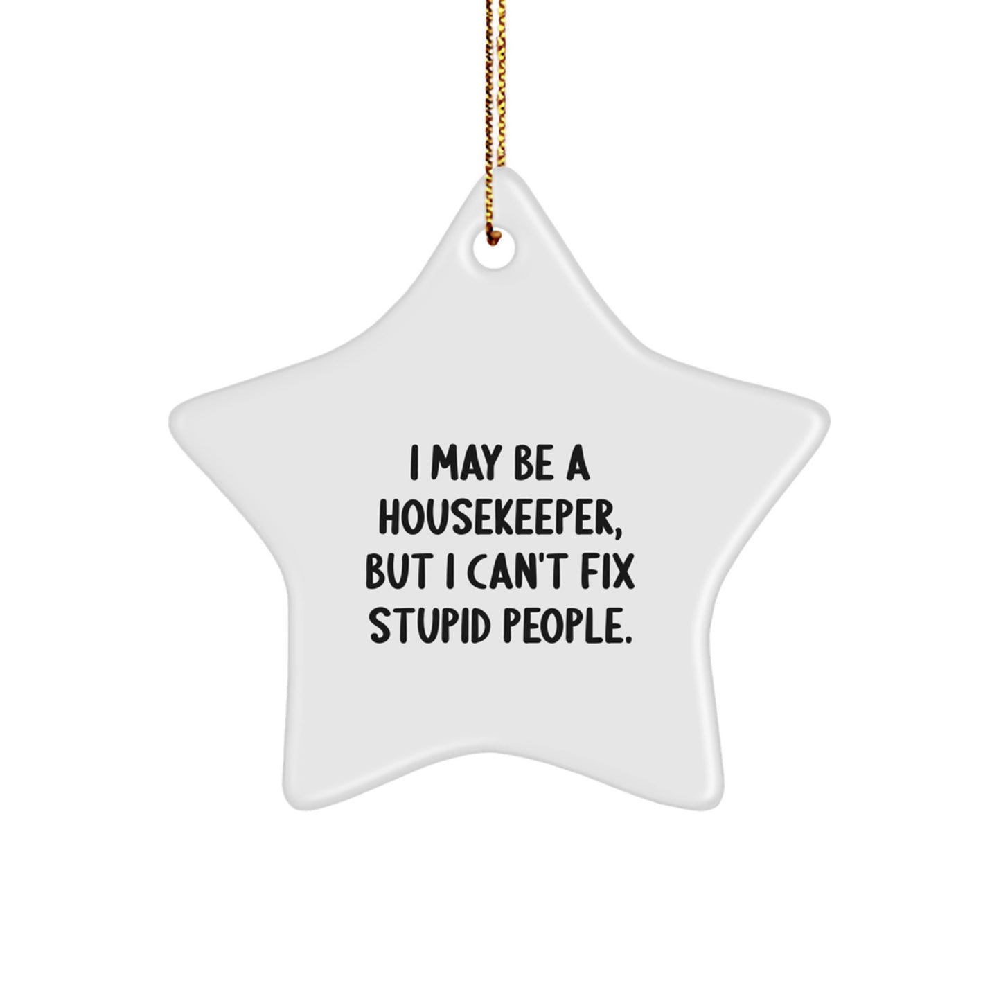 Funny Housekeeper Gifts from Men - I May Be A Housekeeper, But I Can't Fix Stupid People. Star Ornament for Christmas Unique - Image 1
