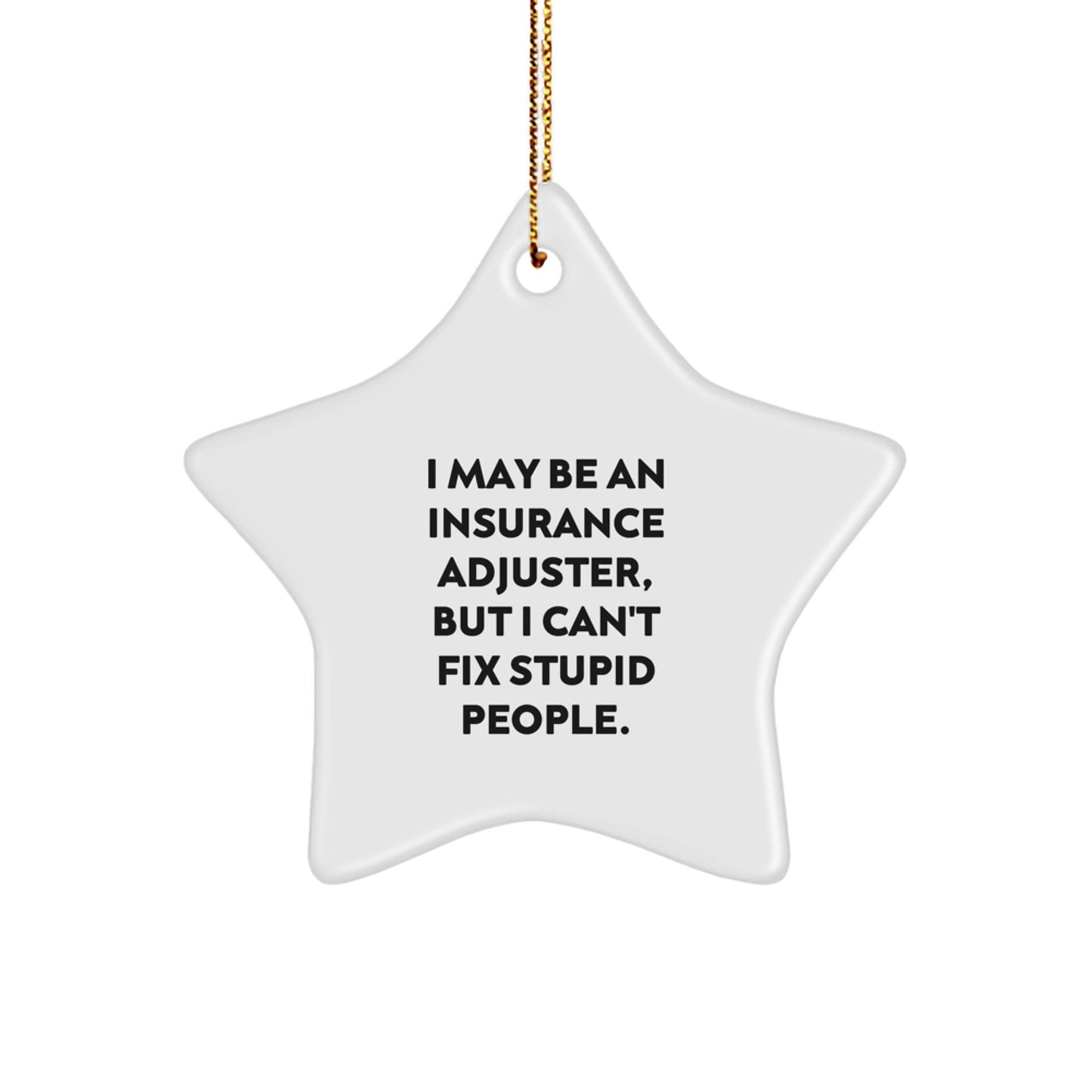 Funny Insurance Adjuster Gifts for Men - I May Be An Insurance Adjuster, But I Can't Fix Stupid People. Star Ornament for Christmas Unique Gifts from Family to Friends - Image 1