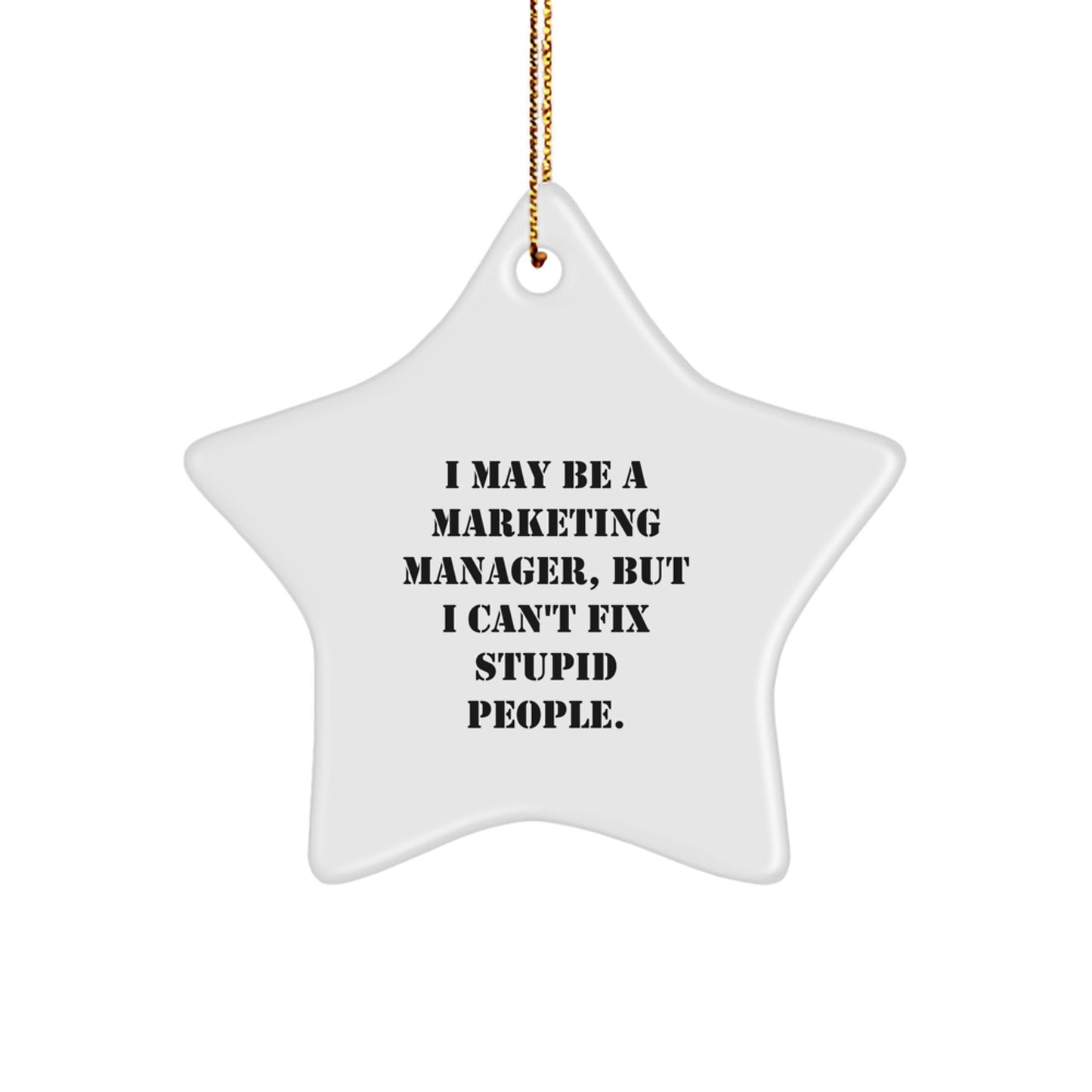 Funny Marketing Manager Gifts from Friends - 'I May Be A Marketing Manager, But I Can't Fix Stupid People.' Star Ornament for Christmas Unique Gifts - Image 1