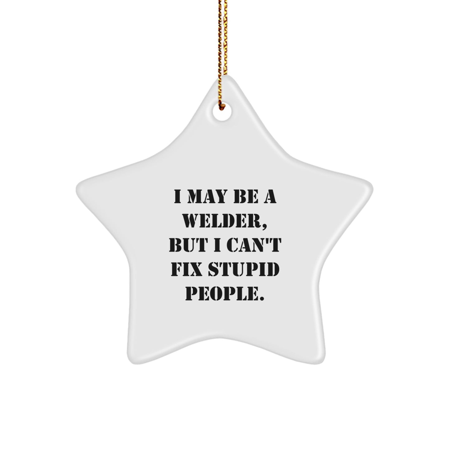 Funny Welder Star Ornament, I May Be A Welder, But I Can't Fix Stupid People. Gifts from Family to Friends for Christmas Unique Gifts - Image 1