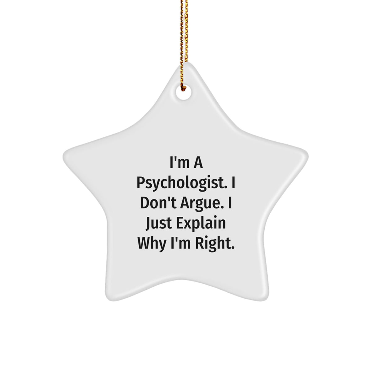Funny Psychologist Gifts from Friends Men Women, I'm A Psychologist. I Don't Argue. I Just Explain Why I'm Right. Christmas Unique Star Ornament for Psychologists - Image 1