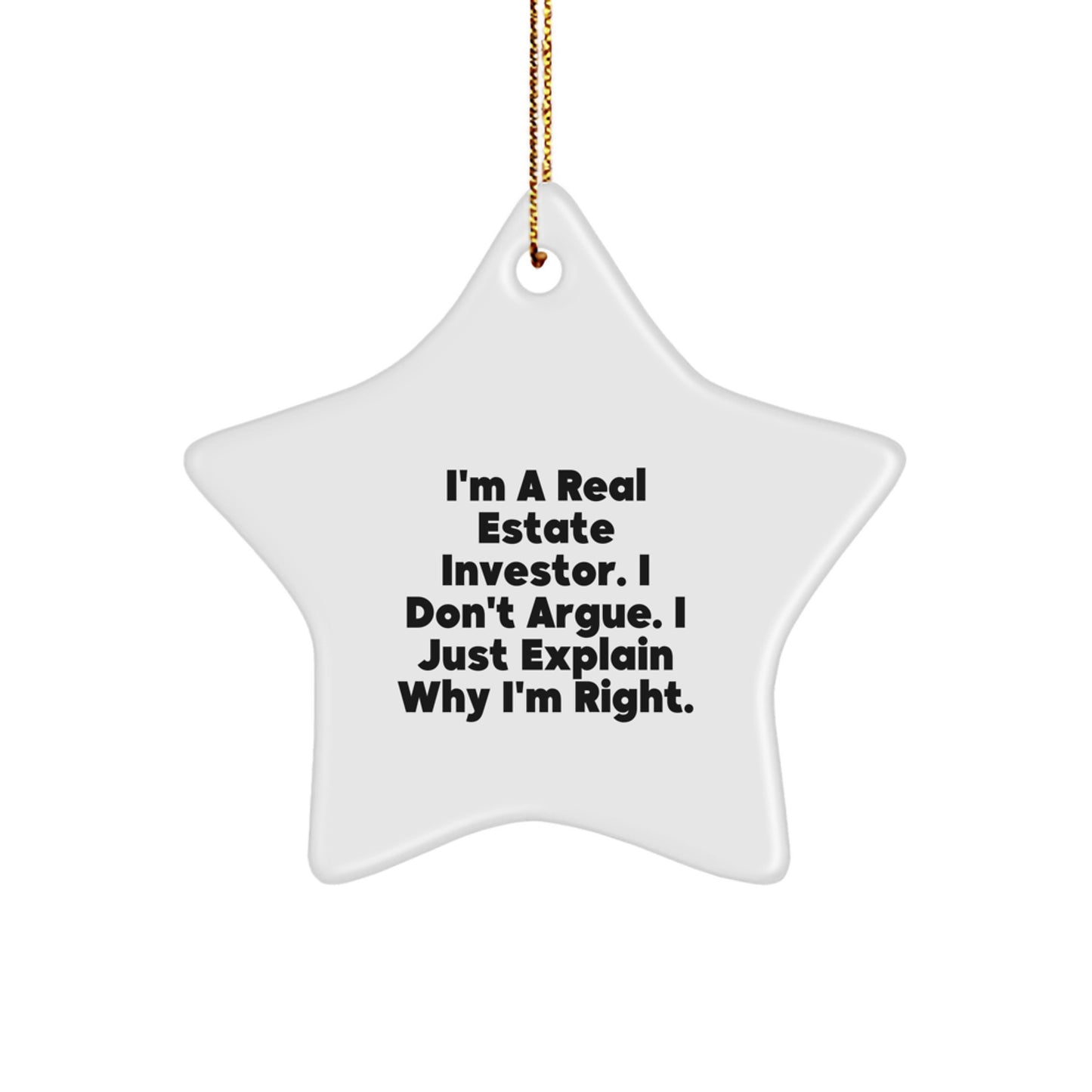 Funny Real Estate Investor Gifts from Men to Friends - I'm A Real Estate Investor. I Don't Argue. I Just Explain Why I'm Right. Star Ornament for Christmas Unique Gifts - Image 1
