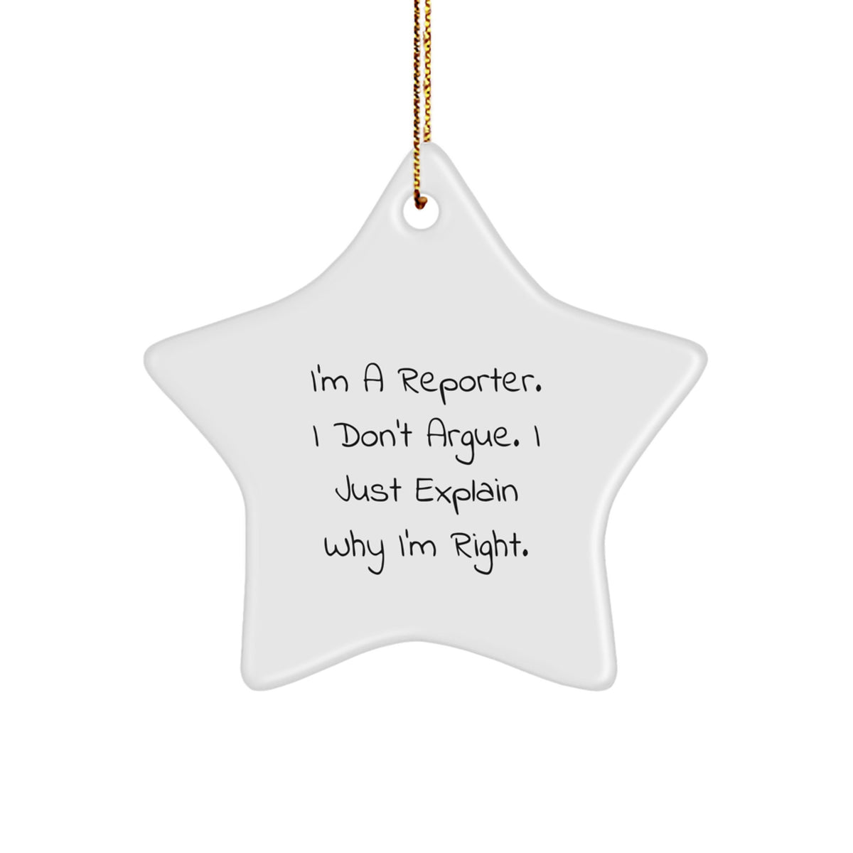 Funny Reporter Gifts from Men to Friends - Star Ornament, I'm A Reporter. I Don't Argue. I Just Explain Why I'm Right., Christmas Unique Gifts - Image 1