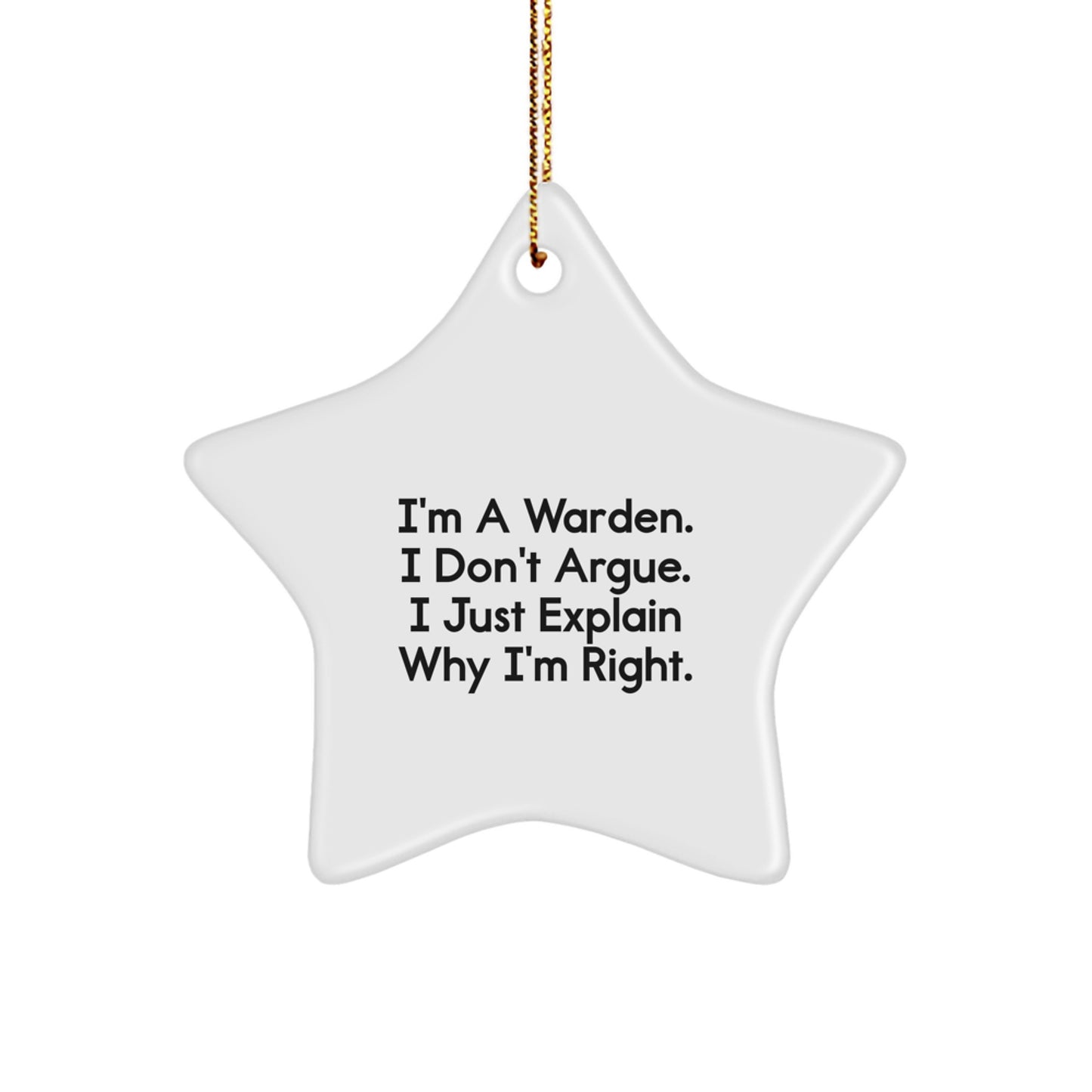 Funny Warden Gifts - Inspirational Star Ornament for Christmas, 'I'm A Warden. I Don't Argue. I Just Explain Why I'm Right.' Quote, Gifts from Friends, Family, or Coworkers for Warden - Image 1