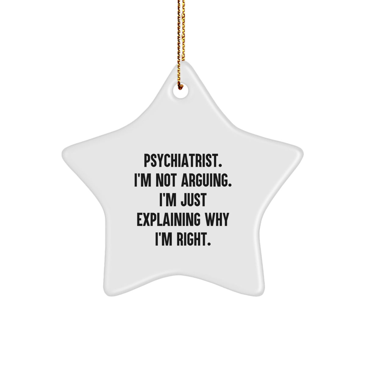 Funny Psychiatrist Gifts, Star Ornament, 'I'm Not Arguing, I'm Just Explaining Why I'm Right' Quote Christmas Decorations for Psychiatrist Men - Image 1