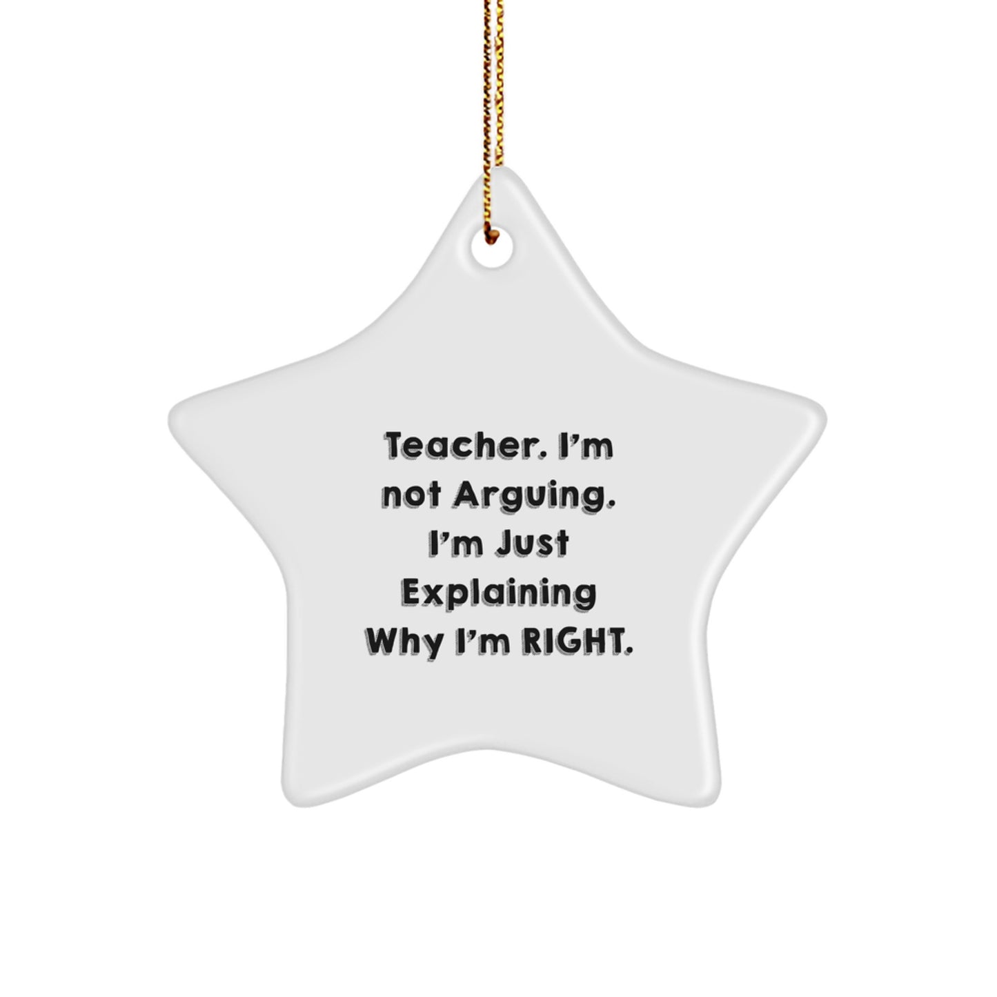Funny Teacher Star Ornament Gifts from Men, Gifts for Teacher, Christmas Unique Gifts, Star Ornament, 'I'm Not Arguing, I'm Just Explaining Why I'm Right' Teacher Quote - Image 1