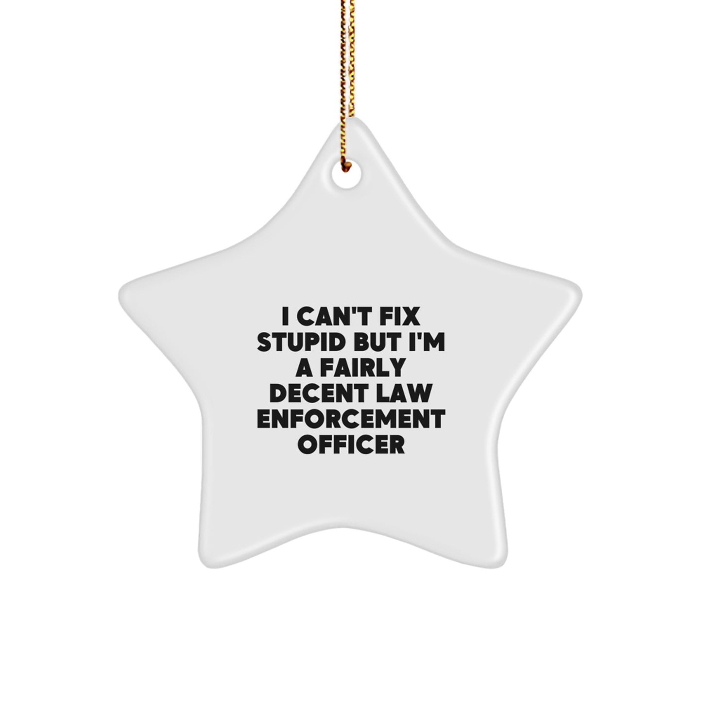 Funny Law Enforcement Officer Gifts from Friends for Christmas - I Can't Fix Stupid But I'm A Fairly Decent Star Ornament - Image 1