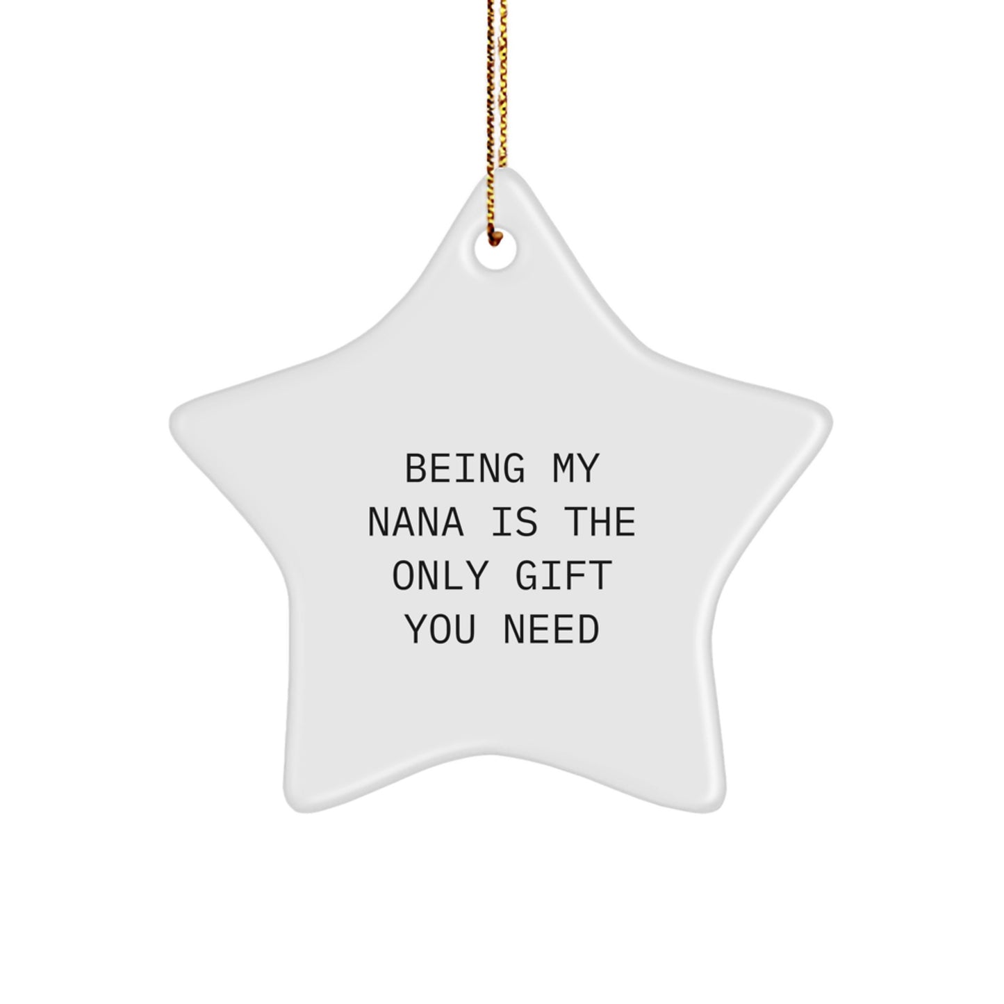 Funny Nana Gifts from Men or Women - Star Ornament White Color, Being My Nana Is The Only Gift You Need - Image 1
