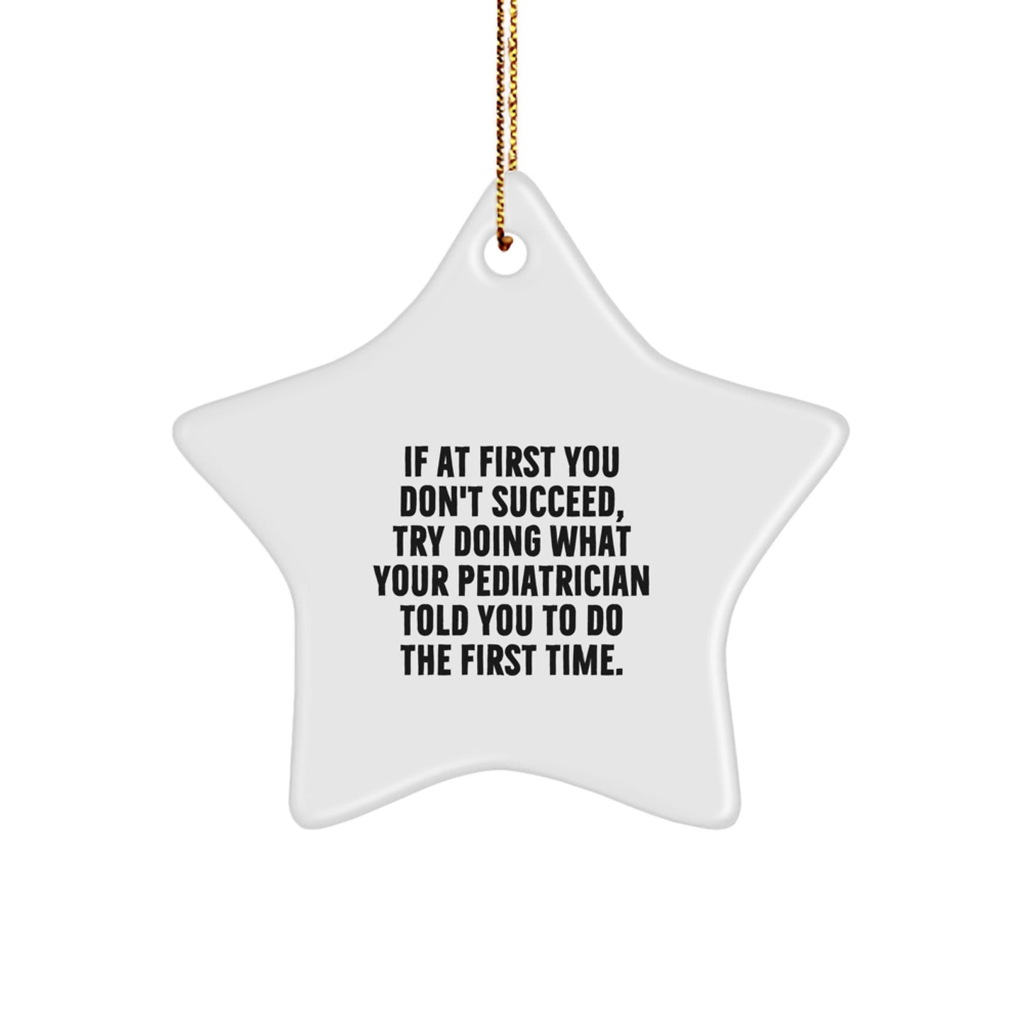 Funny Pediatrician Gifts from Friends for Christmas Unique Ornament, 'If At First You Don't Succeed, Try Doing What Your Pediatrician Told You To Do The First Time.' - Image 1
