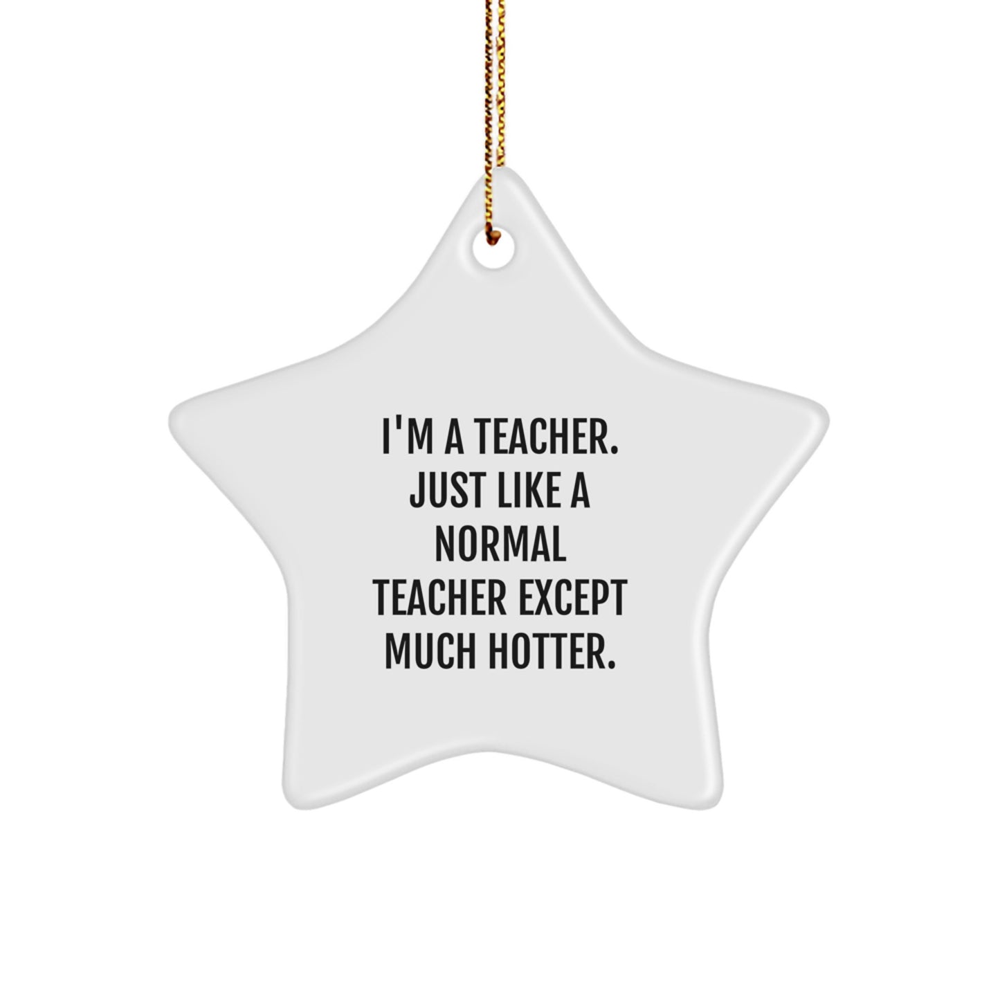 Funny Teacher Star Ornament Gifts from Men to Teacher Friends at Christmas - I'm A 'Teacher' Except Much Hotter Star Decoration - Image 1
