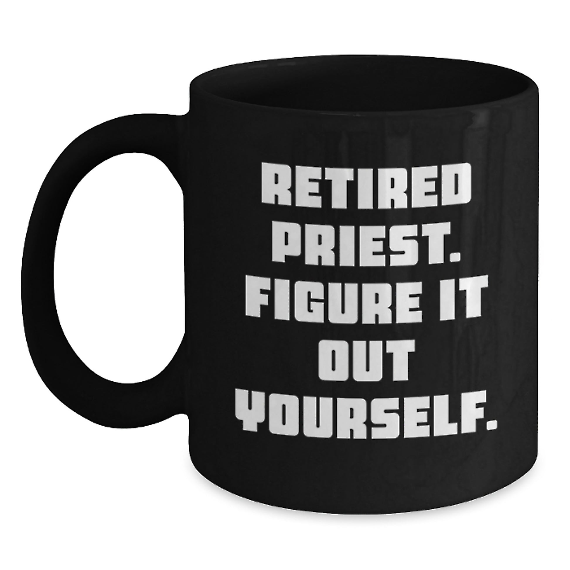 Funny Gift from Friends for Priest - Retired Priest Figure It Out Yourself Black Coffee Mug 11oz or 15oz - Main