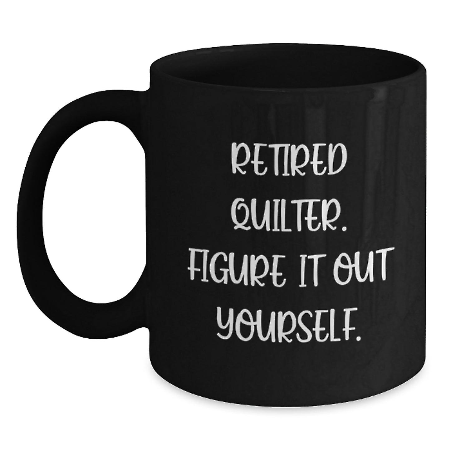 Quilter Gifts from Friends, Funny 'Retired Quilter. Figure It Out Yourself.' Quote Black Coffee Mug for Women, Graduation Unique Gifts - Main