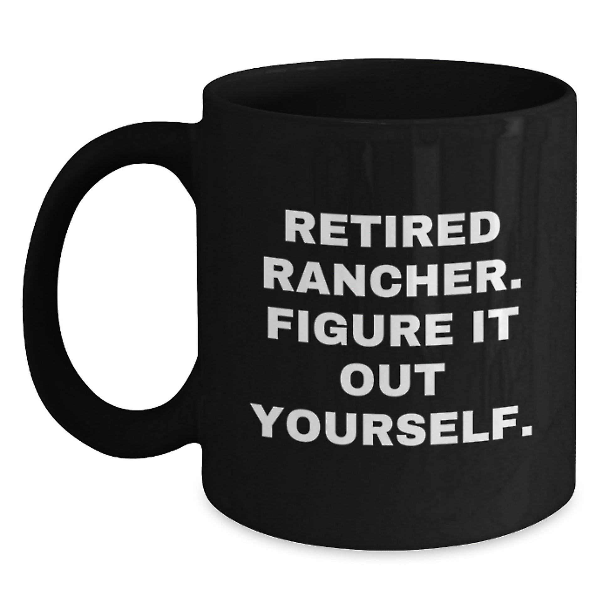 Funny Rancher Gifts, Black Coffee Mug, 'Retired Rancher. Figure It Out Yourself.' for Men Graduation Unique - Main