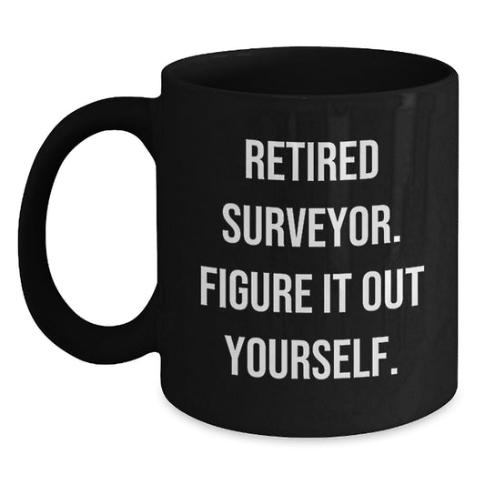 Funny Surveyor Gifts from Friends for Surveyor Black Coffee Mug, Birthday Unique Gifts, Retired Surveyor Figure It Out Yourself Mugs - Main