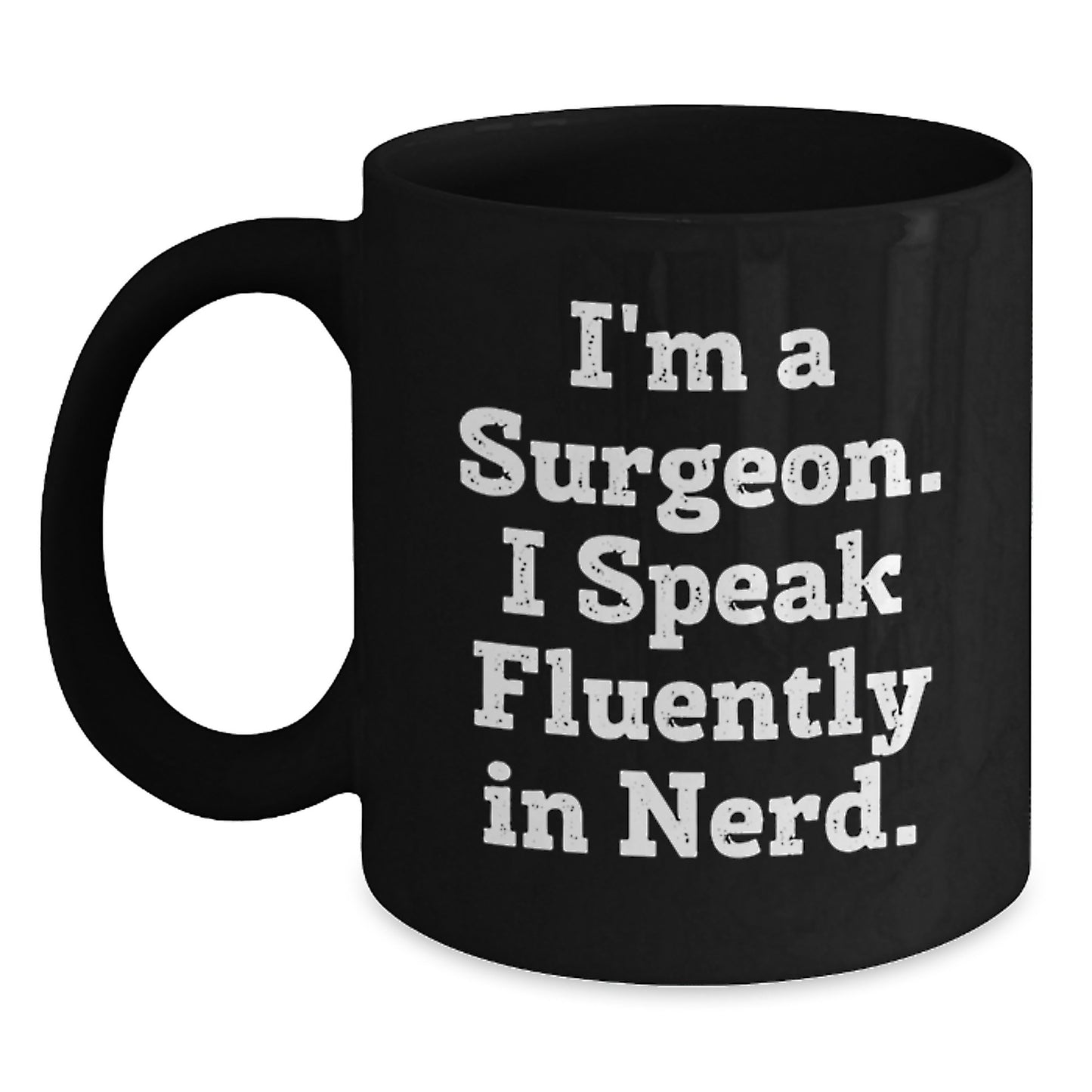 Surgeon Gifts from Family - Funny Black Coffee Mug for Graduation, I'm A Surgeon. I Speak Fluently In genius. Gifts for Men or Women - Main
