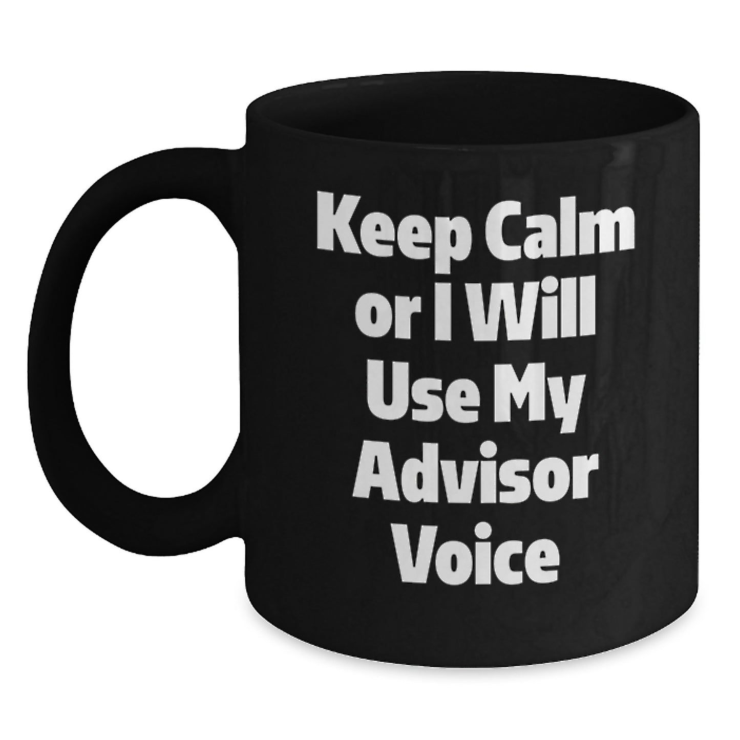 Gifts from Men, Women, and Friends for Advisor - Keep Calm Or I Will Use My Advisor Voice Black Coffee Mug for Mother's Day Unique Gifts - Main