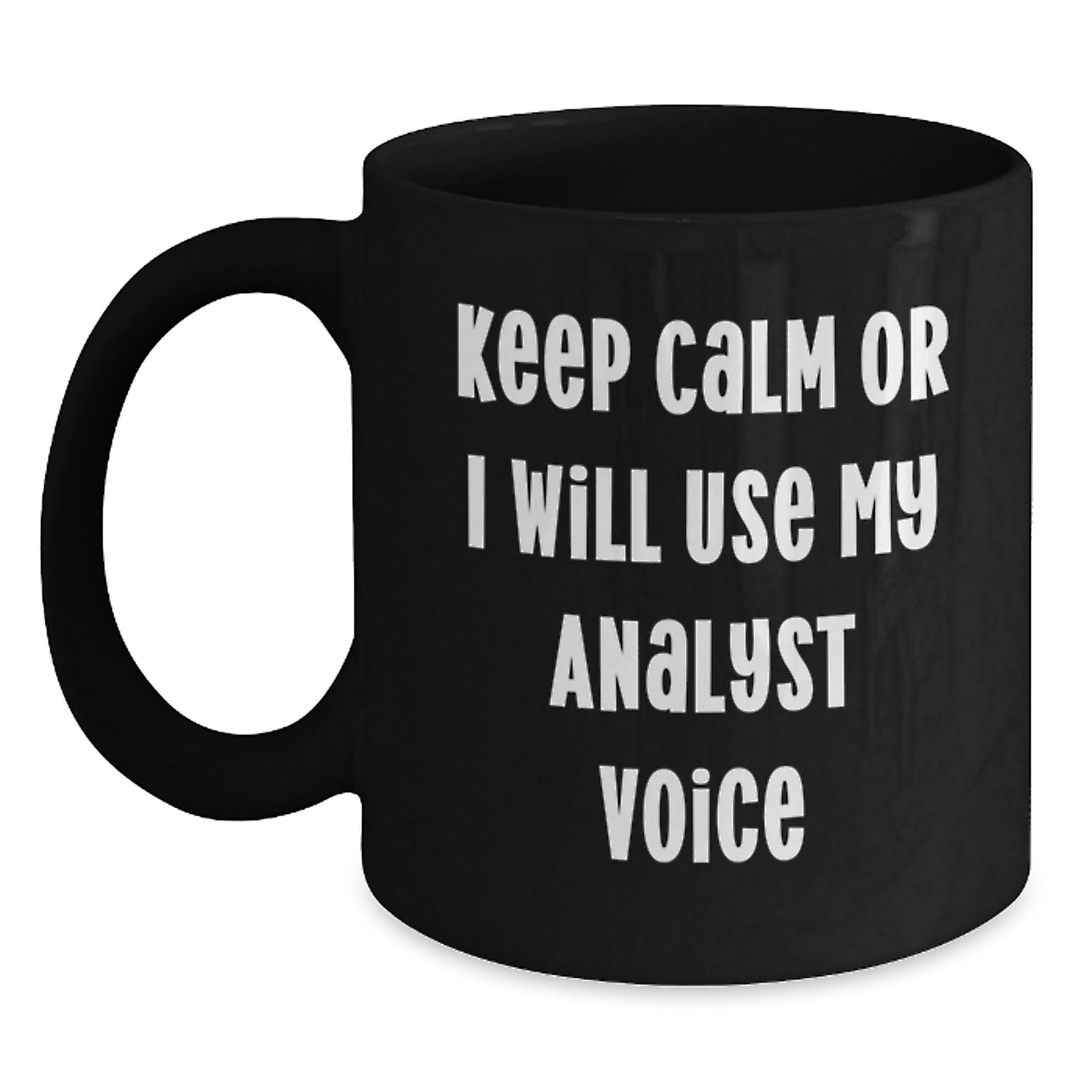 Funny Analyst Gifts from Mom - Keep Calm Or I Will Use My 'Analyst Voice' Black Coffee Mug, Unique Mother's Day Unique Gifts for Analyst Friends and Family - Black, 11oz or 15oz - Main