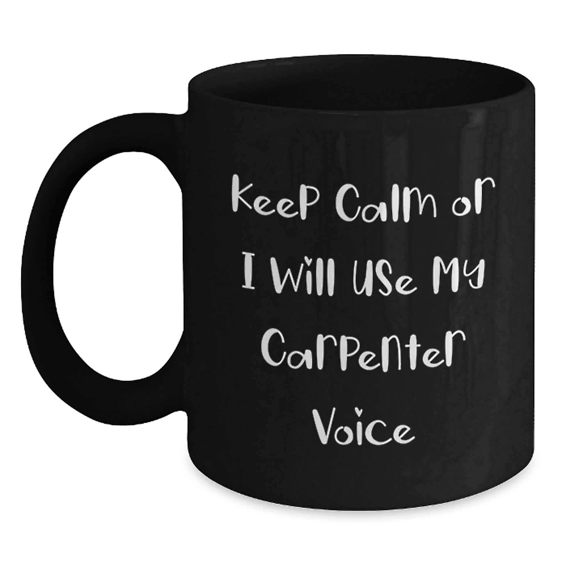 Funny Carpenter Gifts from Friends for Graduation Unique Black Coffee Mug - 'Keep Calm Or I Will Use My Carpenter Voice' - Main