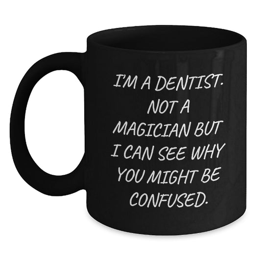 Funny Dentist Gifts for Graduation - Black Coffee Mug, 'I'm A Dentist. Not A Magician But I Can See Why You Might Be Confused.' - Gifts from Friends for Dentist - Main