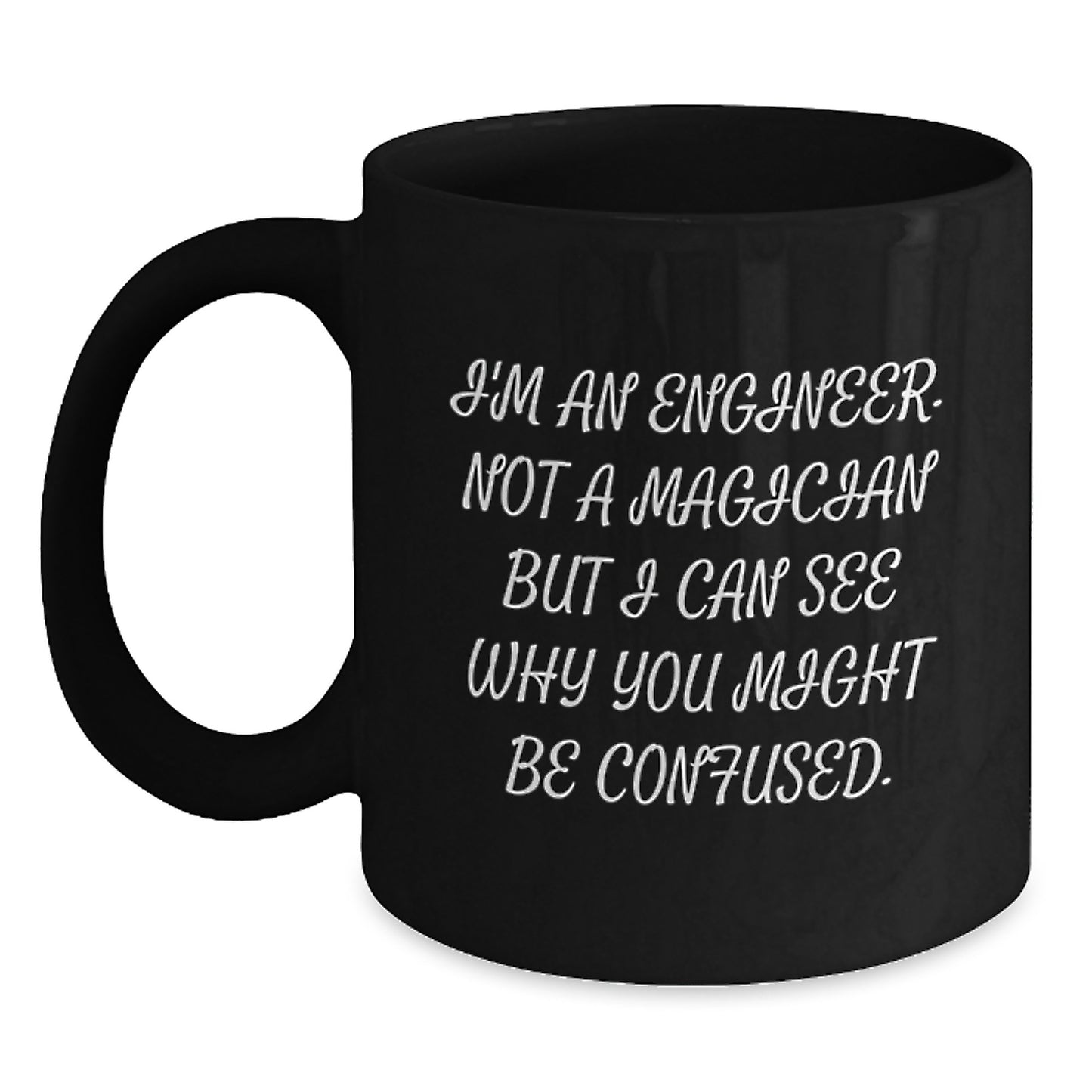 Funny Engineer Gifts from Friends for Men, Black Coffee Mug, 'I'm An Engineer. Not A Magician But I Can See Why You Might Be Confused.' - Main