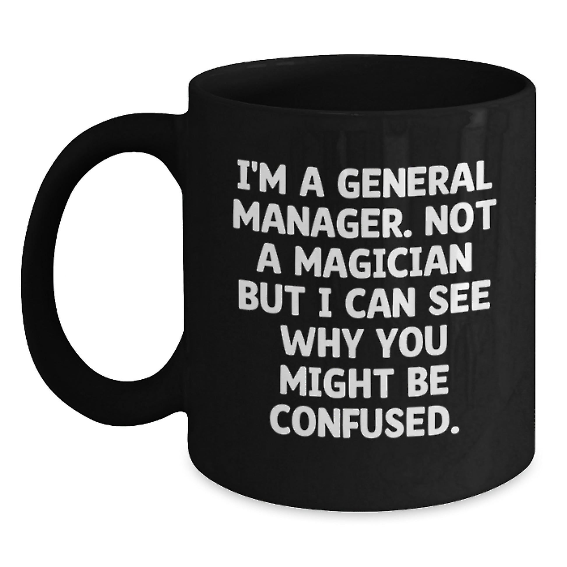 Funny General Manager Gifts from Men - 'I'm A General Manager. Not A Magician...' Black Coffee Mug for Graduation Unique Gifts - Main