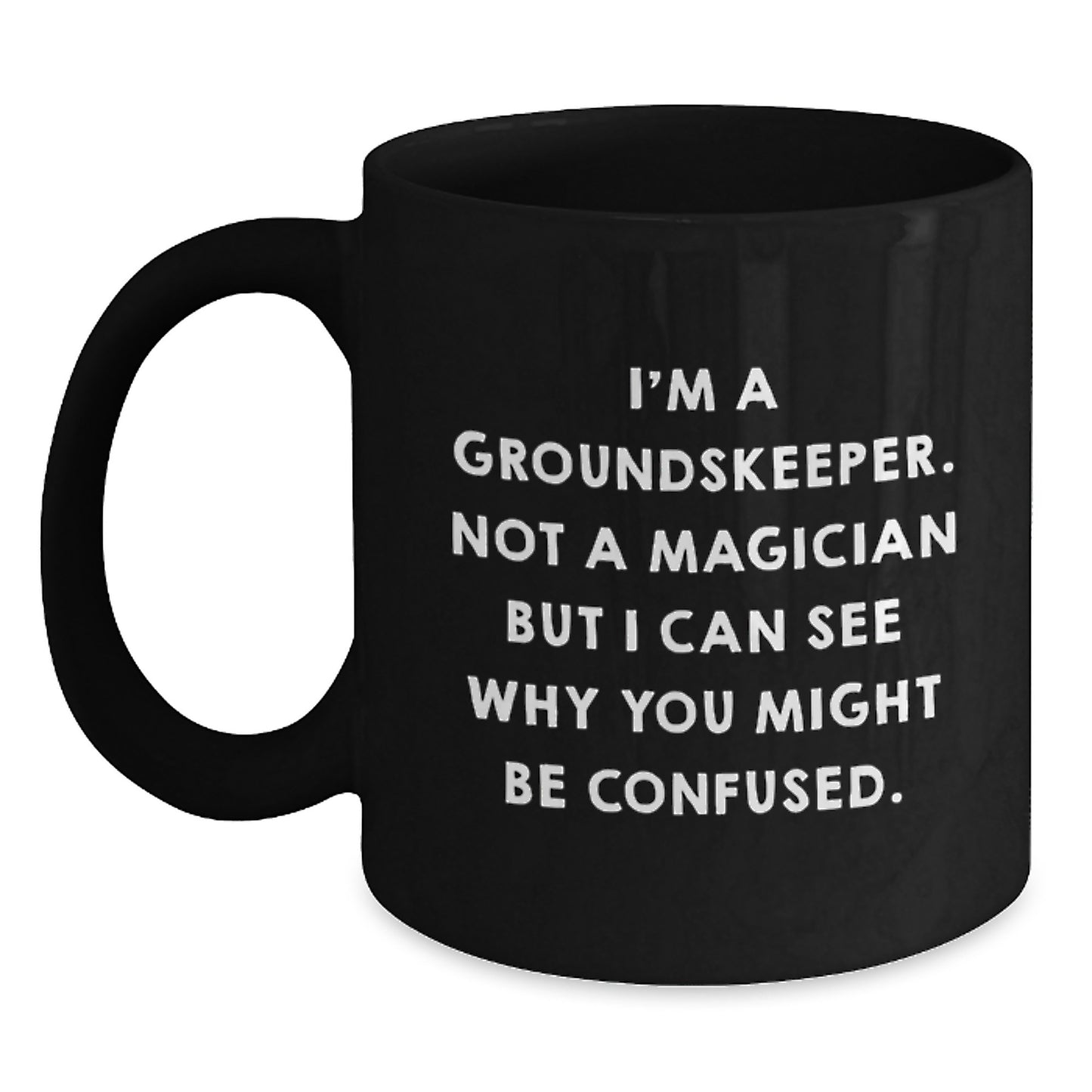 Funny groundskeeper Gifts from Friends - I'm A groundskeeper. Not A Magician But I Can See Why You Might Be Confused. Black Coffee Mug for Men - Main