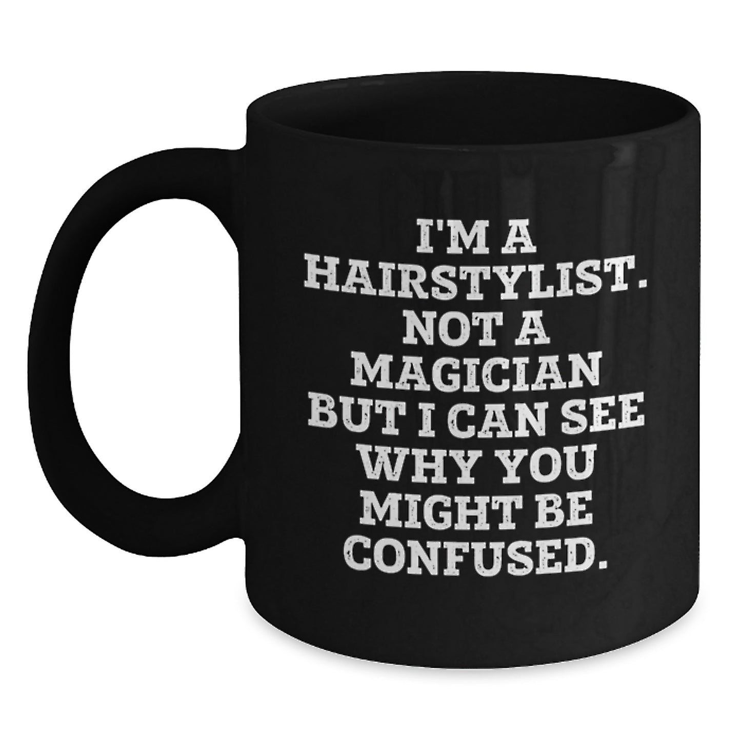 Hairstylist Gifts from Friends for a Graduation Unique Mug, Funny Quote 'I'm A Hairstylist. Not A Magician But I Can See Why You Might Be Confused.', Black Coffee Mug, 11oz or 15oz Ceramic - Main