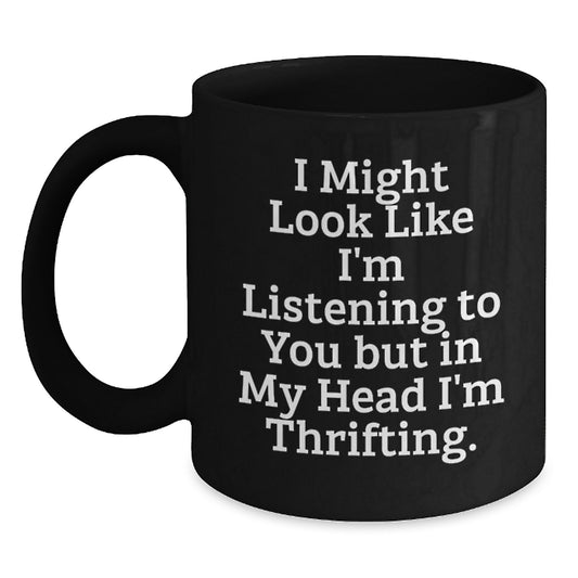 Funny Thrifting Gifts from Friends to Thrifting Enthusiasts, Birthday Unique Coffee Mug, 'I Might Look Like I'm Listening To You But In My Head I'm Thrifting' Quote, Black Coffee Mug - Main