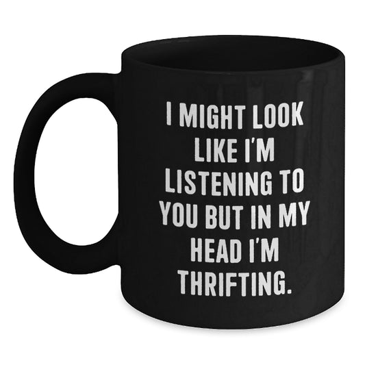 Funny Thrifting Gifts from Friends for Thrifting Enthusiasts Black Coffee Mug - I Might Look Like I'm Listening To You But In My Head I'm Thrifting - Main
