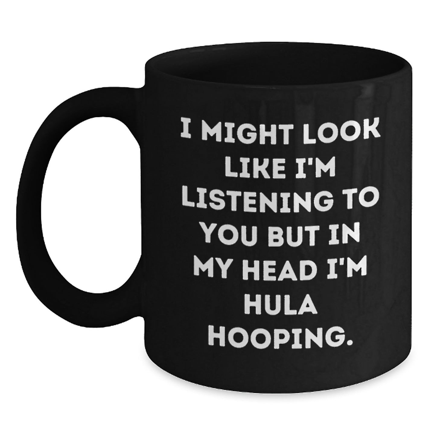 Funny Hula Hooping Gifts from Friends to Hula Hooping Lovers on Birthday Unique Occasions - I Might Look Like I'm Listening To You But In My Head I'm Hula Hooping Black Coffee Mug - Main