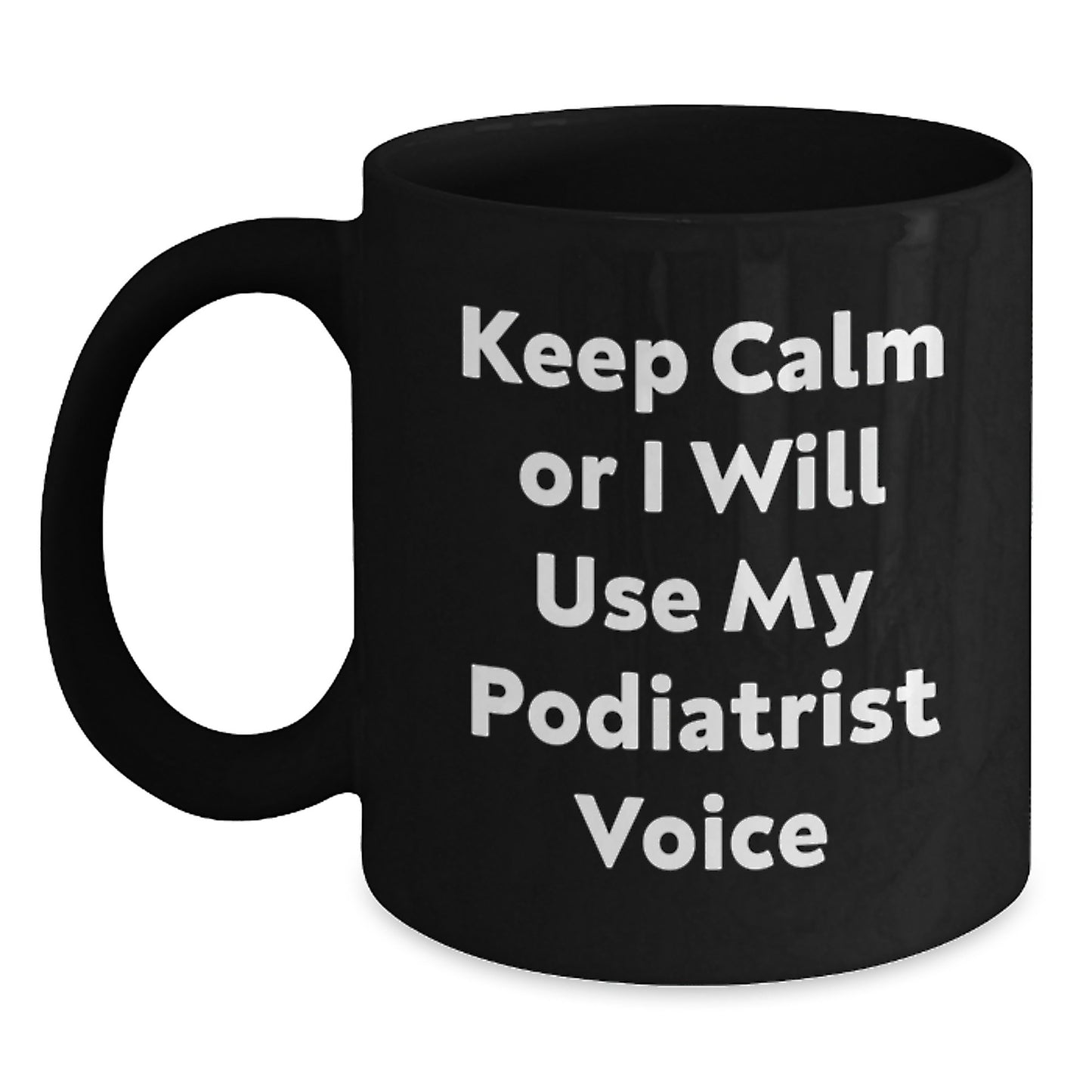 Funny Gift from Podiatrist Enthusiast, Keep Calm Or I Will Use My Podiatrist Voice, Black Coffee Mug for Podiatrist Lover, Graduation Unique Gifts for Men - Main