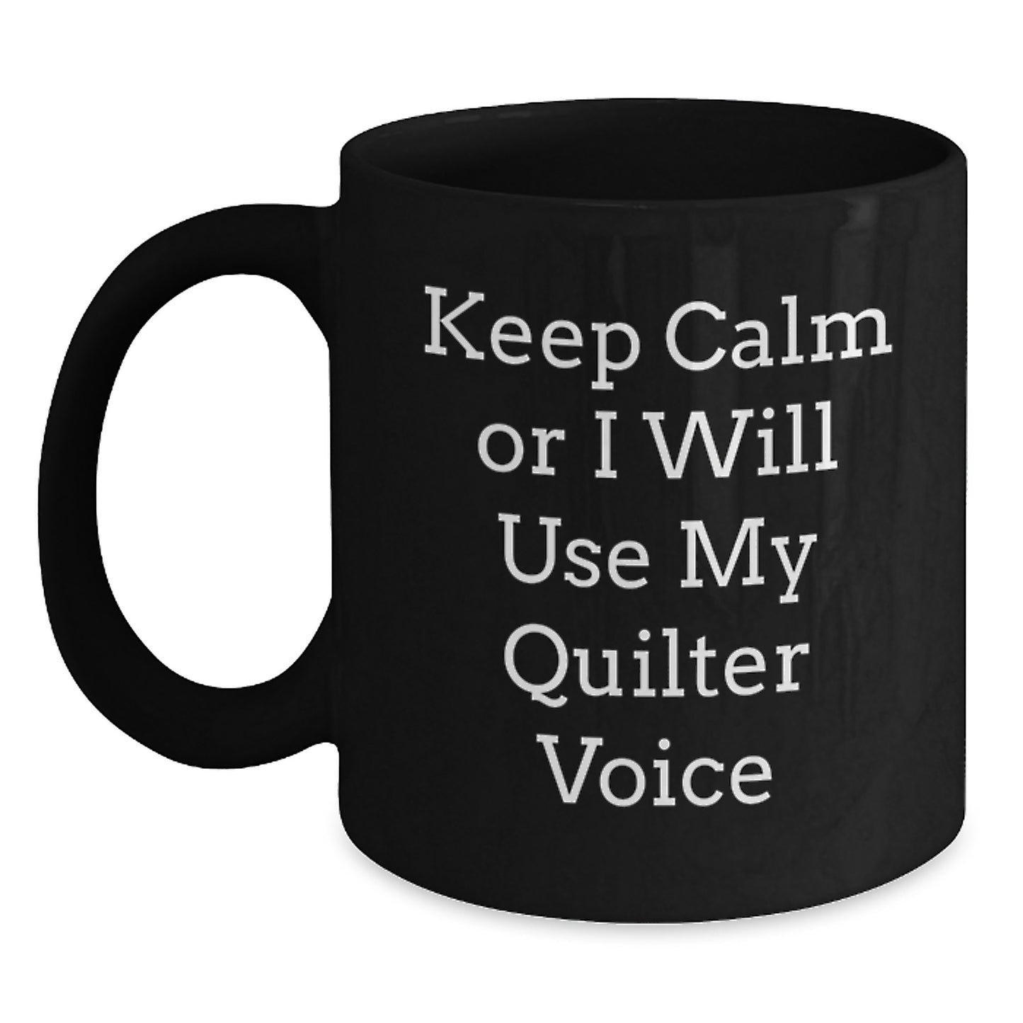 Graduation Gift for Her Quilter Mug – Keep Calm Or I Will Use My Voice - Main