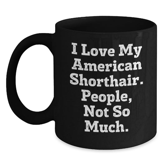 Funny American Shorthair Cat Gifts from Friends Birthday Unique Mugs for Cat Lovers - I Love My American Shorthair. People, Not So Much. - Main
