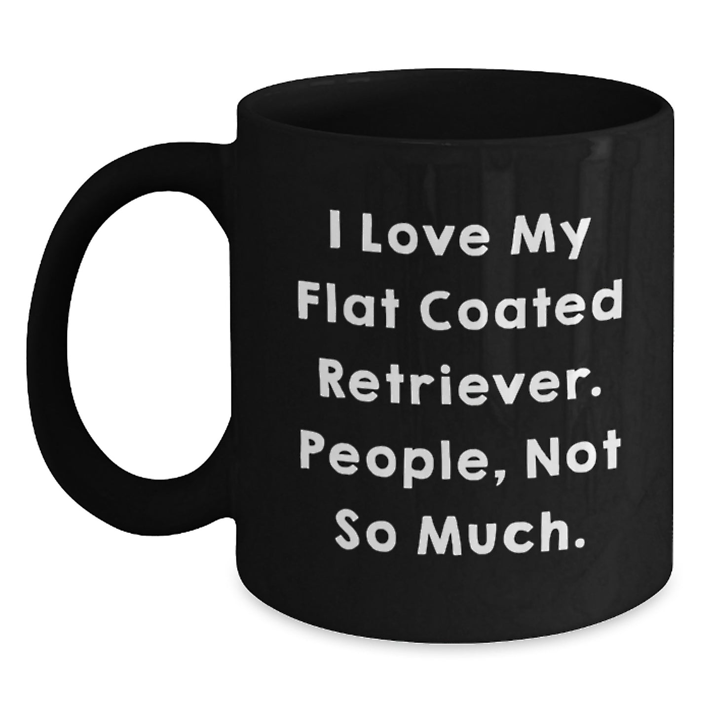 Funniest Flat Coated Retriever Dog Gifts for Him - Funny Black Coffee Mug 'I Love My Flat Coated Retriever. People, Not So Much.' from Family - Main