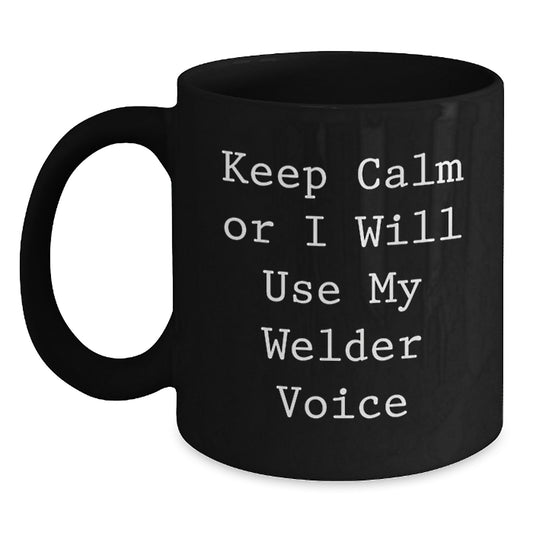Gifts from Friends for Welders, Keep Calm Or I Will Use My Welder Voice Funny Graduation Unique Gifts, Black 11oz/15oz Ceramic Coffee Mug - Main