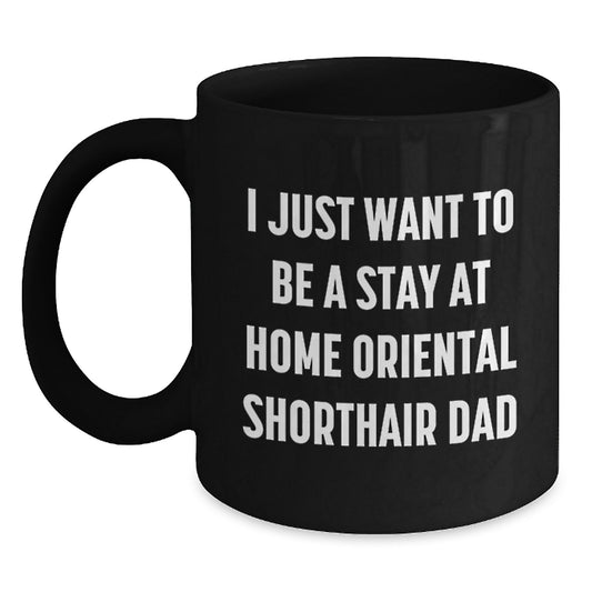 Funny Oriental Shorthair Cat Gifts for Him - 'I Just Want To Be A Stay At Home Oriental Shorthair Dad' Black Coffee Mug, Birthday Unique Gifts from Men, Friends, Coworkers - Main