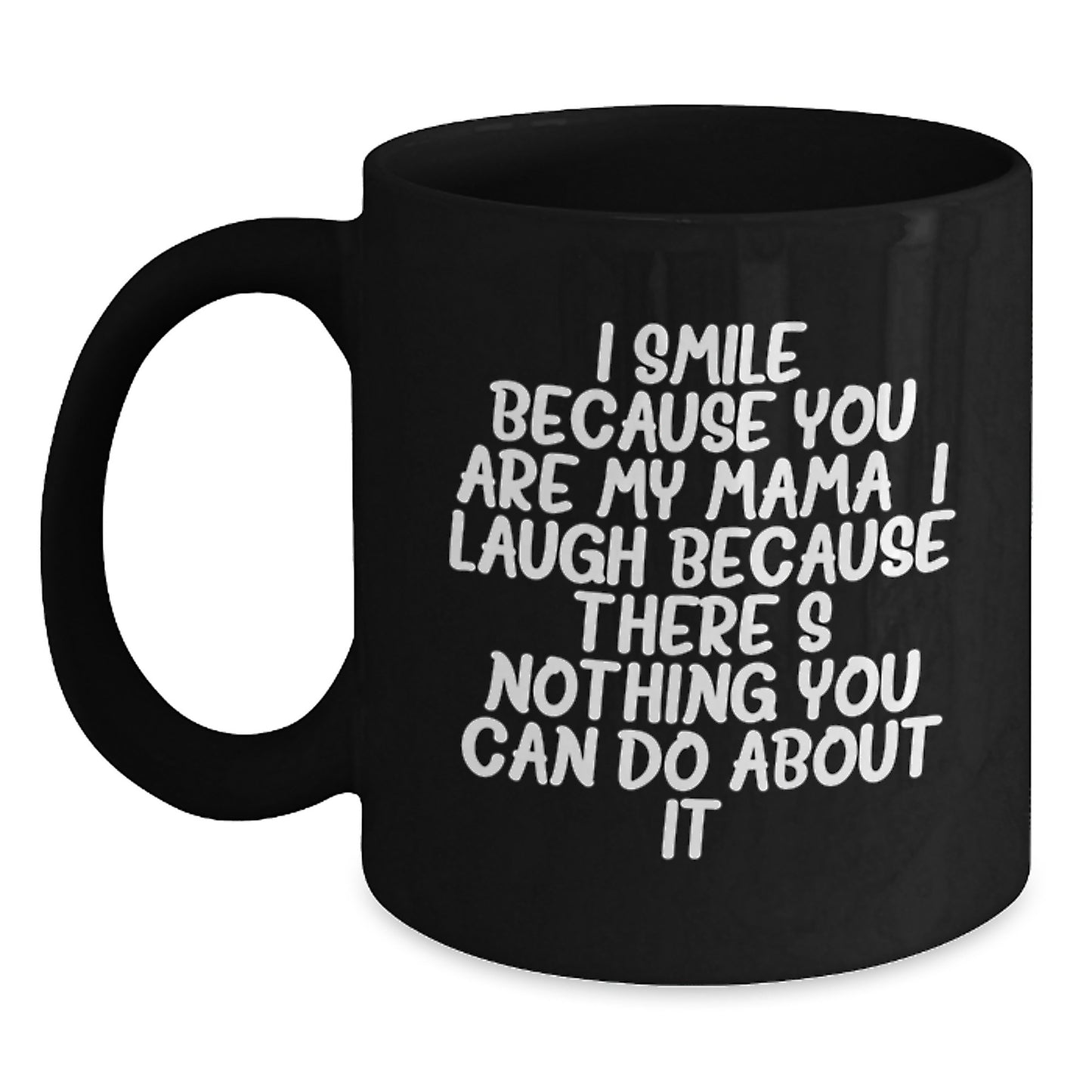 Funny Mama Gifts from Mom for Graduation Unique Black Coffee Mugs I Smile Because You Are My Mama, I Laugh Because There's Nothing You Can Do About It! for Mom - Main
