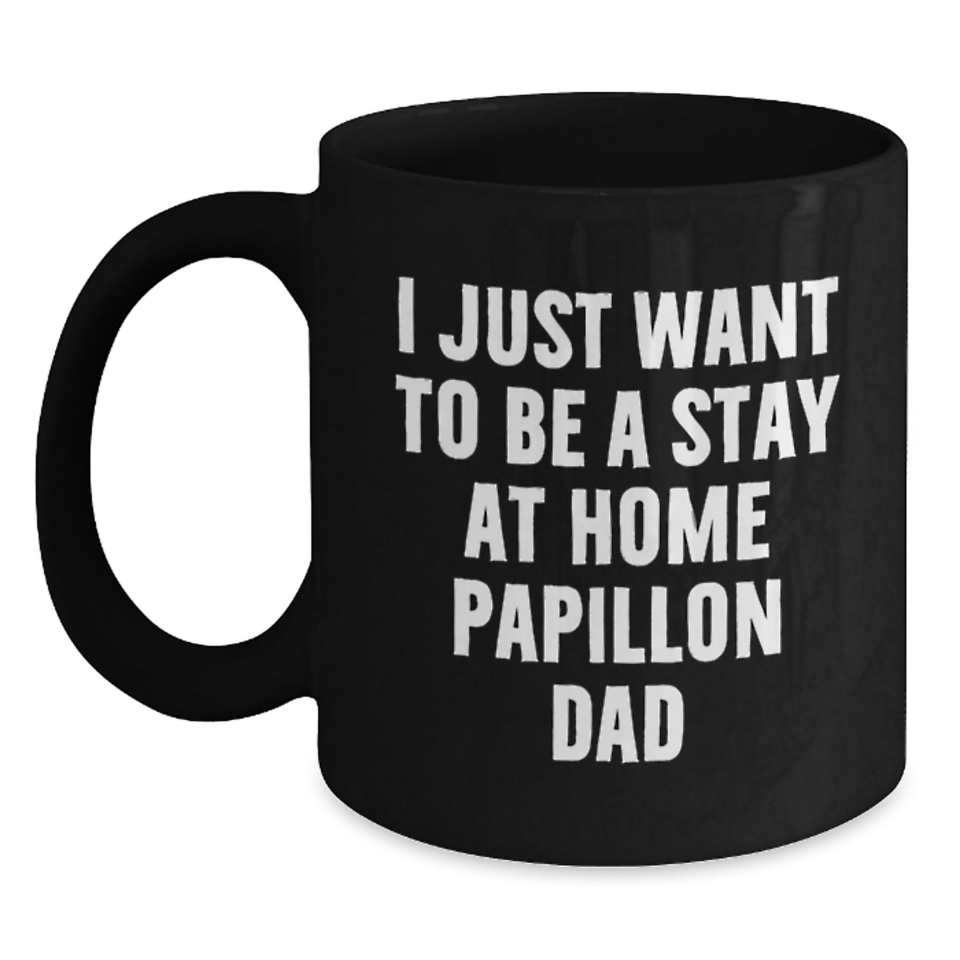 Funny Papillon Dog Lover Black Coffee Mug Gifts from Men to Women, I Just Want To Be A Stay At Home Papillon Dad, Valentine's Unique Gifts for Papillon Dog Owners - Main