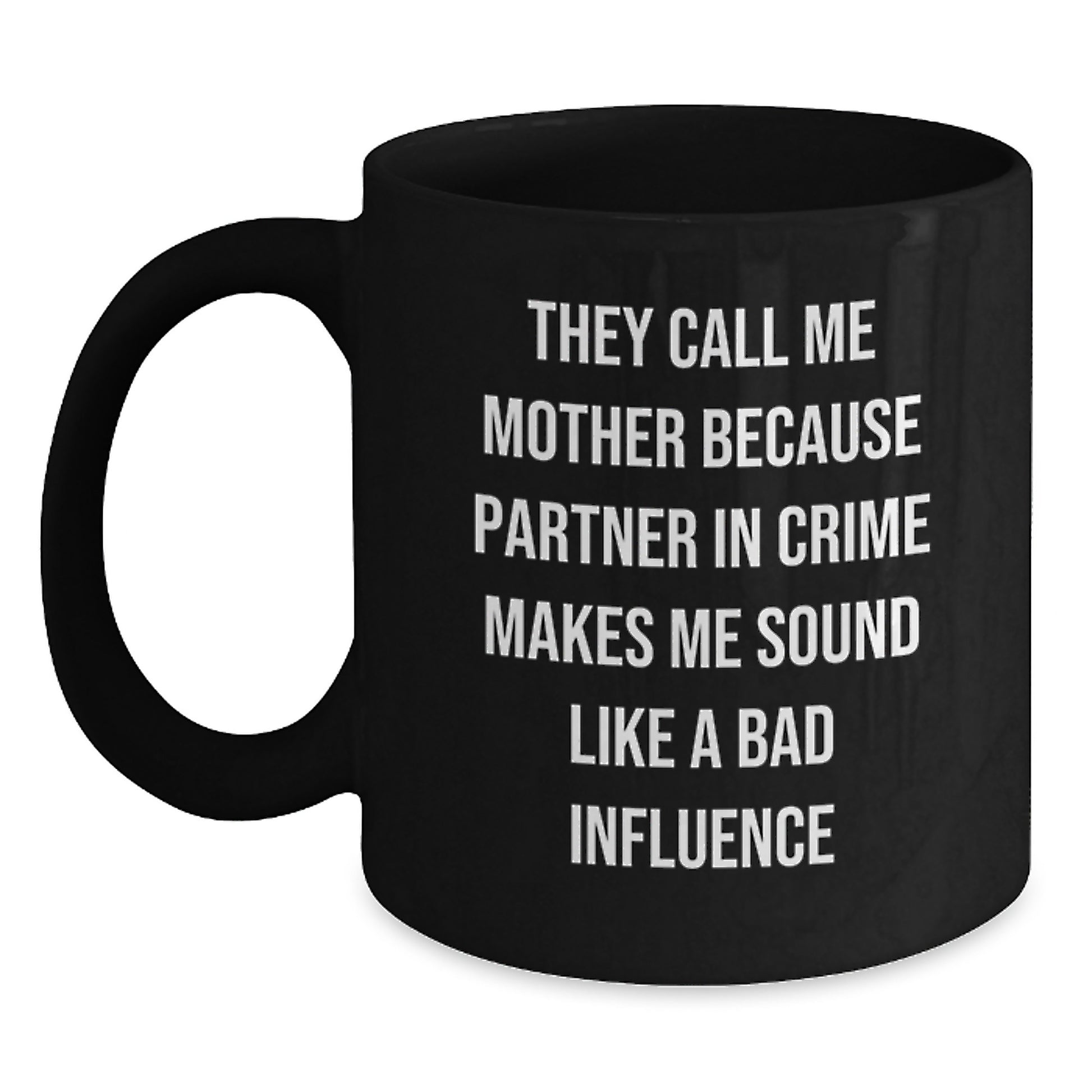 Gifts from Men to Their Mothers, Funny Coffee Mugs for Christmas, They Call Me Mother Because Partner In Crime Makes Me Sound Like A Bad Influence - Main