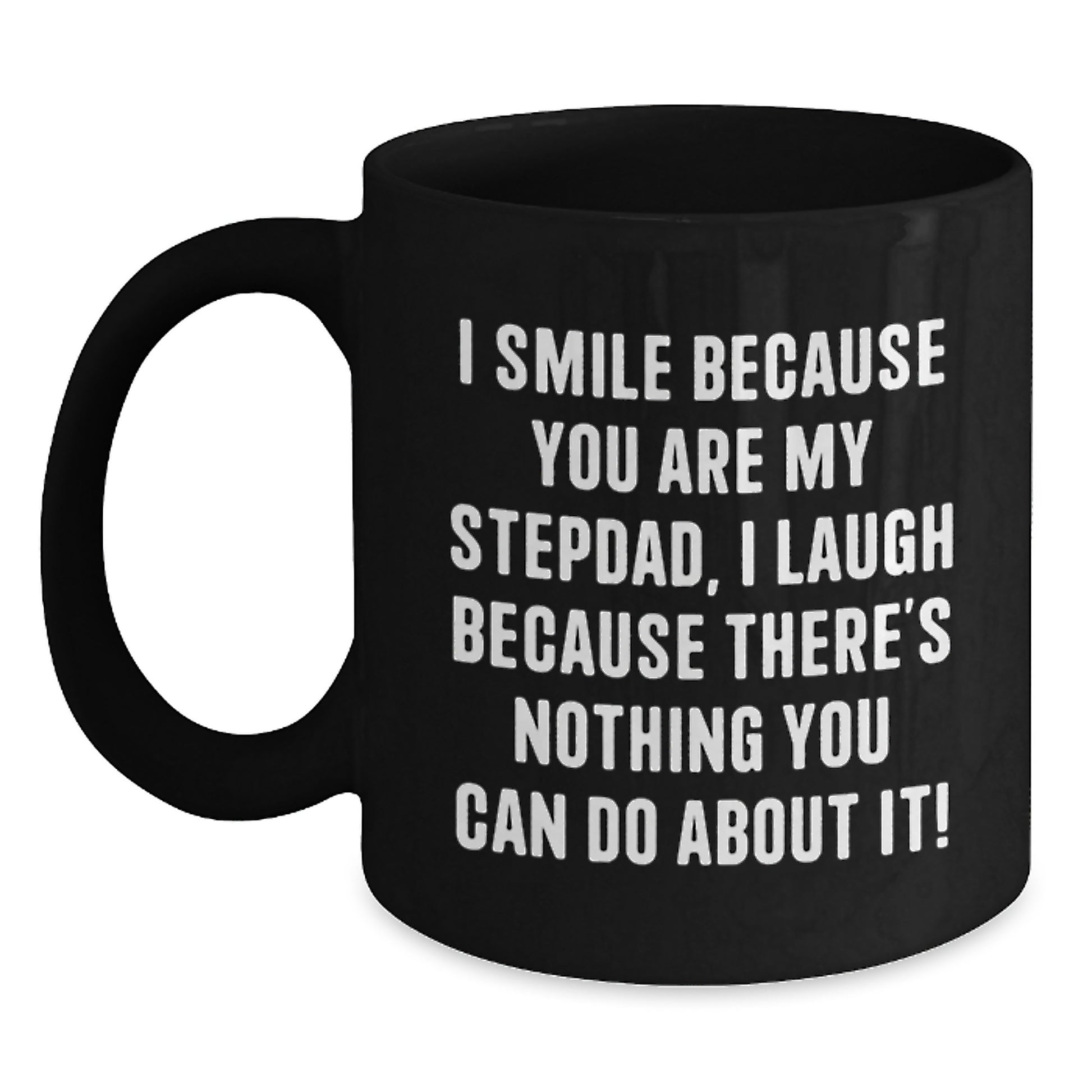 Funny Stepdad Gifts from Men to Stepdad, Best Black Coffee Mug for Graduation Unique Gifts from Family, I Smile Because You Are My Stepdad, I Laugh Because There's Nothing You Can Do About It! - Main