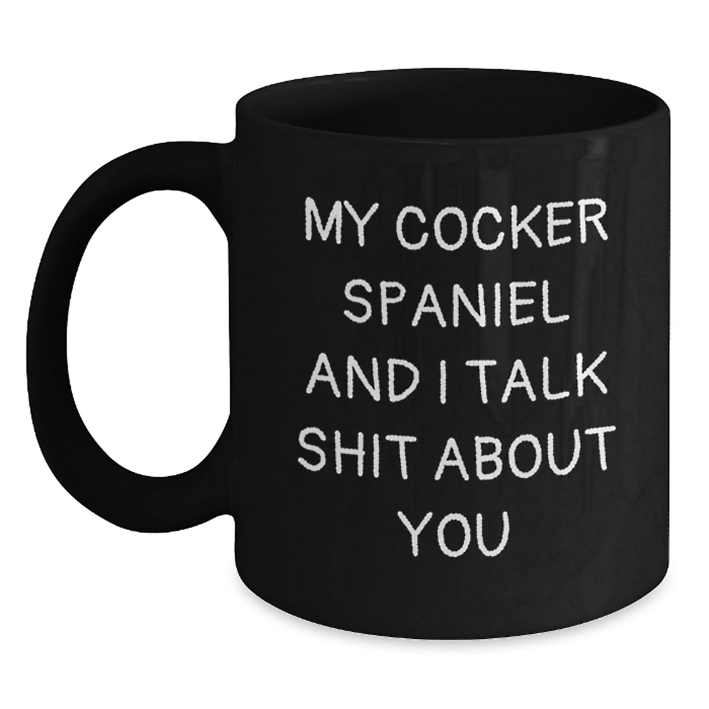 Funny Cocker Spaniel Dog Gifts from Friends for Graduation - Unique Black Coffee Mug My Cocker Spaniel And I Talk Shit About You - Main