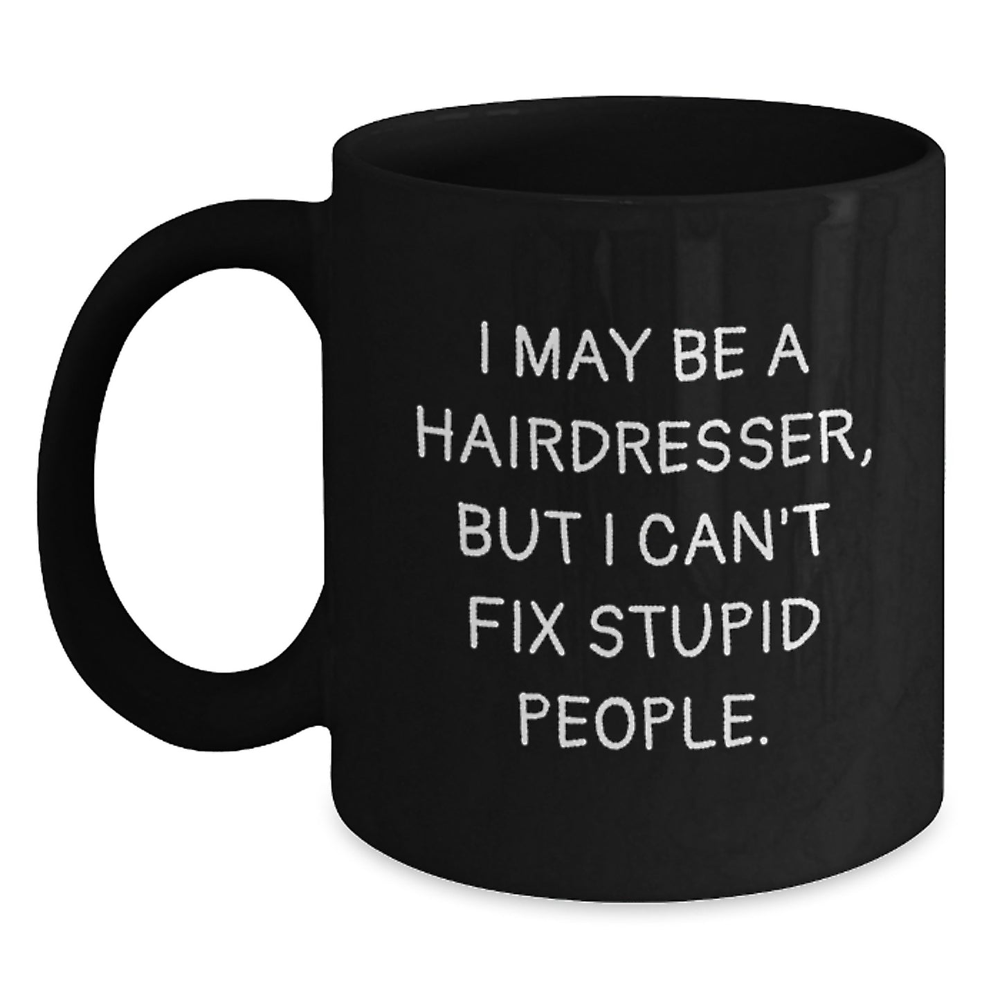 Funny Hairdresser Gifts for Women, Black Coffee Mug, 'I May Be A Hairdresser, But I Can't Fix Stupid People', Unique Mother's Day Unique Gifts from Friends, Family, Coworkers - Main