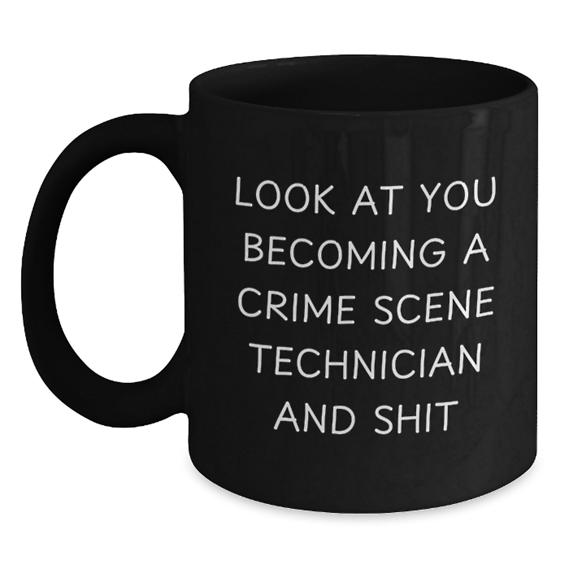 Gifts from Friends, Family, Coworkers, or Men to Crime Scene Technician Graduation Unique Gifts - 'Look At You Becoming A Crime Scene Technician And Shit' Funny Black Coffee Mug - Main