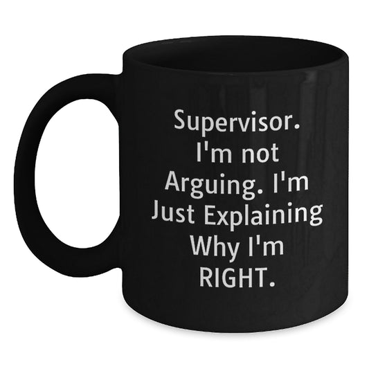 Funny Supervisor Gifts, Black Coffee Mug, I'm Not Arguing, Mother's Day Unique Gift for Supervisor from Men, Women, Family, Friends - Main